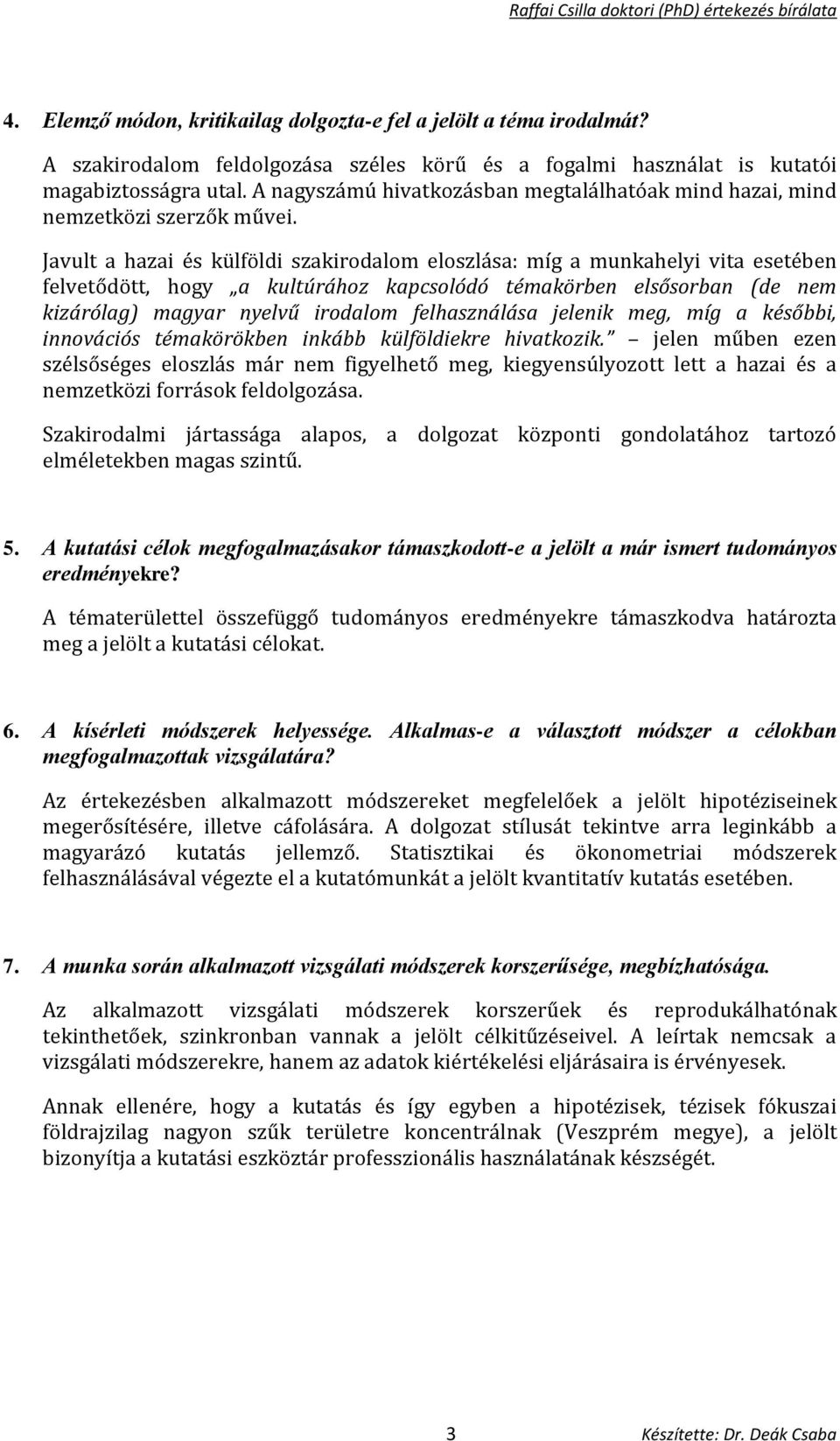 Javult a hazai és külföldi szakirodalom eloszlása: míg a munkahelyi vita esetében felvetődött, hogy a kultúrához kapcsolódó témakörben elsősorban (de nem kizárólag) magyar nyelvű irodalom