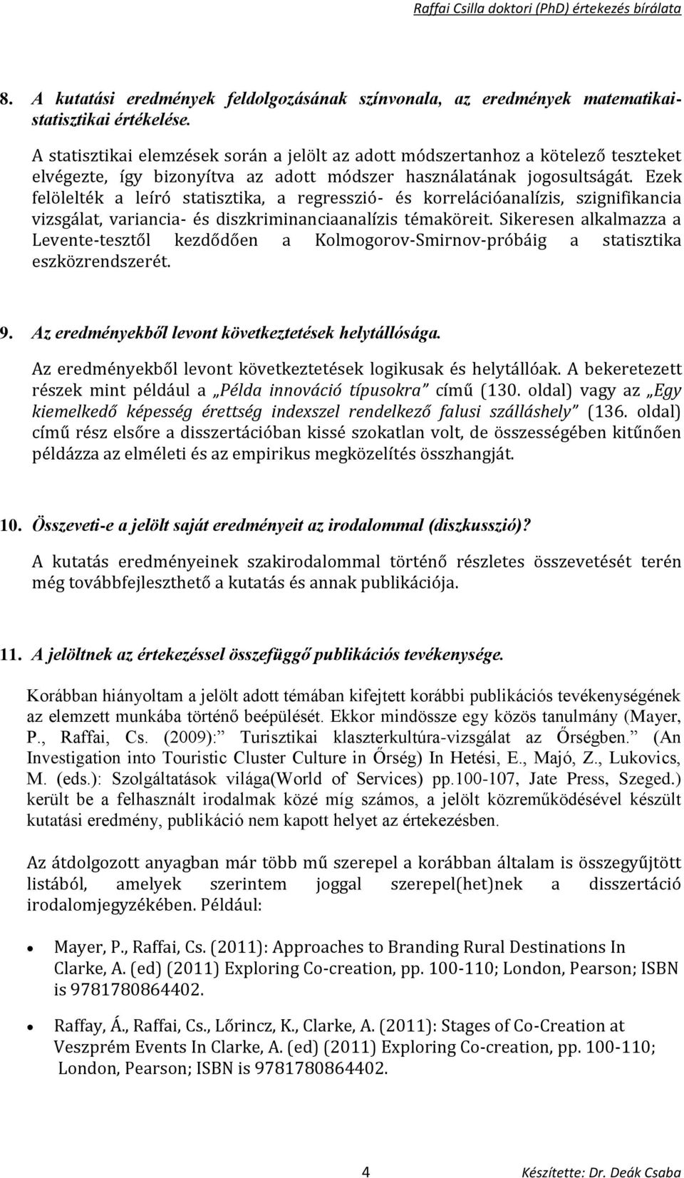 Ezek felölelték a leíró statisztika, a regresszió- és korrelációanalízis, szignifikancia vizsgálat, variancia- és diszkriminanciaanalízis témaköreit.