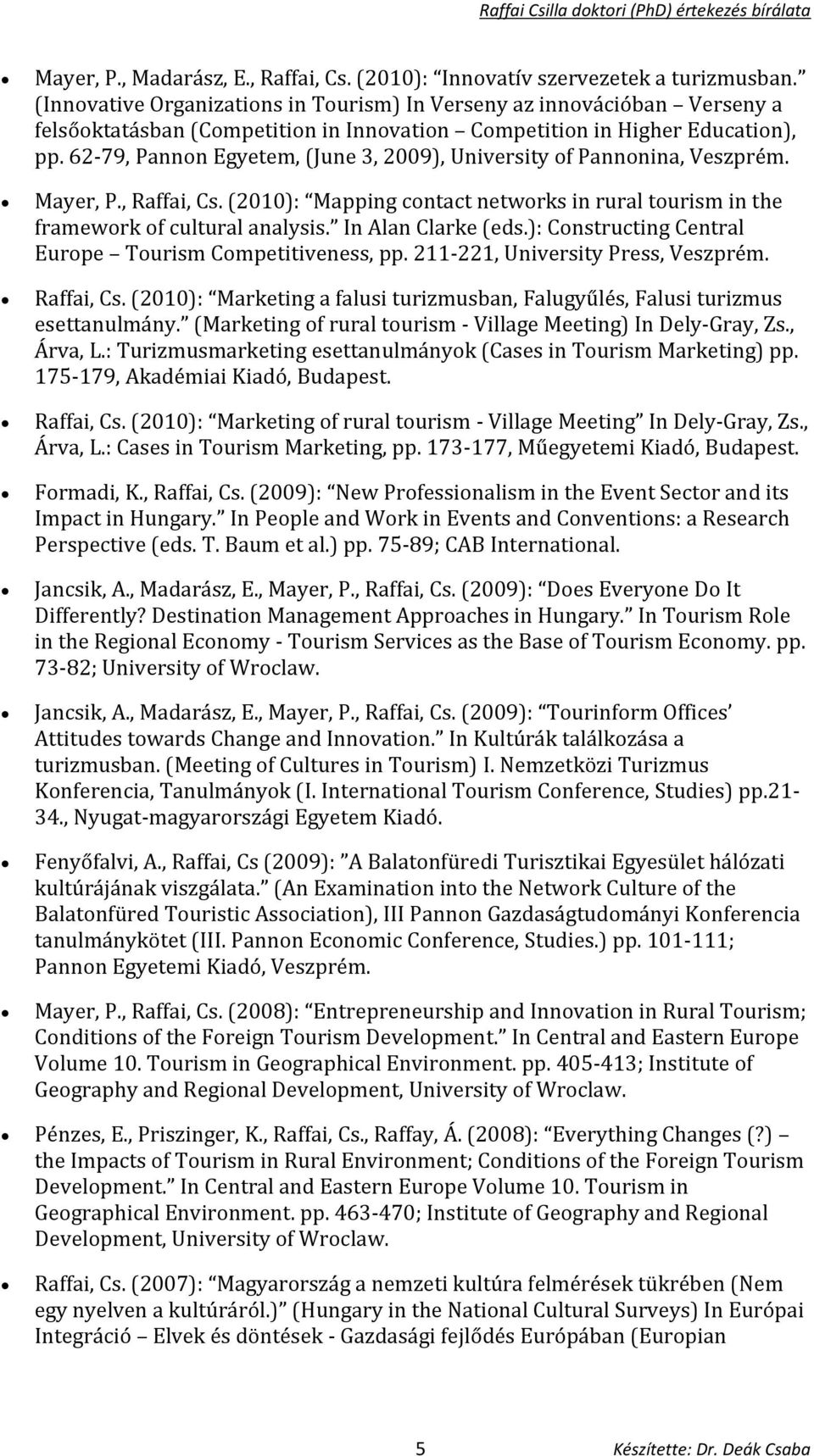 62-79, Pannon Egyetem, (June 3, 2009), University of Pannonina, Veszprém. Mayer, P., Raffai, Cs. (2010): Mapping contact networks in rural tourism in the framework of cultural analysis.