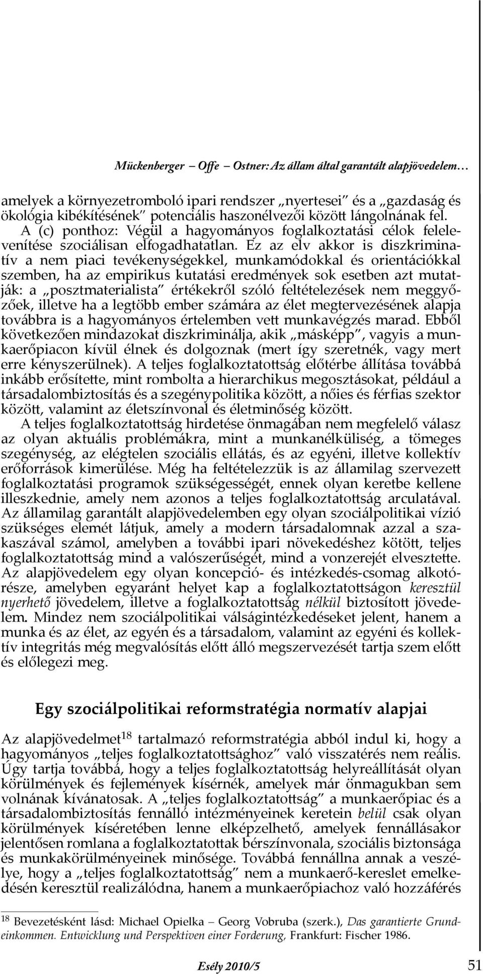 Ez az elv akkor is diszkriminatív a nem piaci tevékenységekkel, munkamódokkal és orientációkkal szemben, ha az empirikus kutatási eredmények sok esetben azt mutatják: a posztmaterialista értékekről