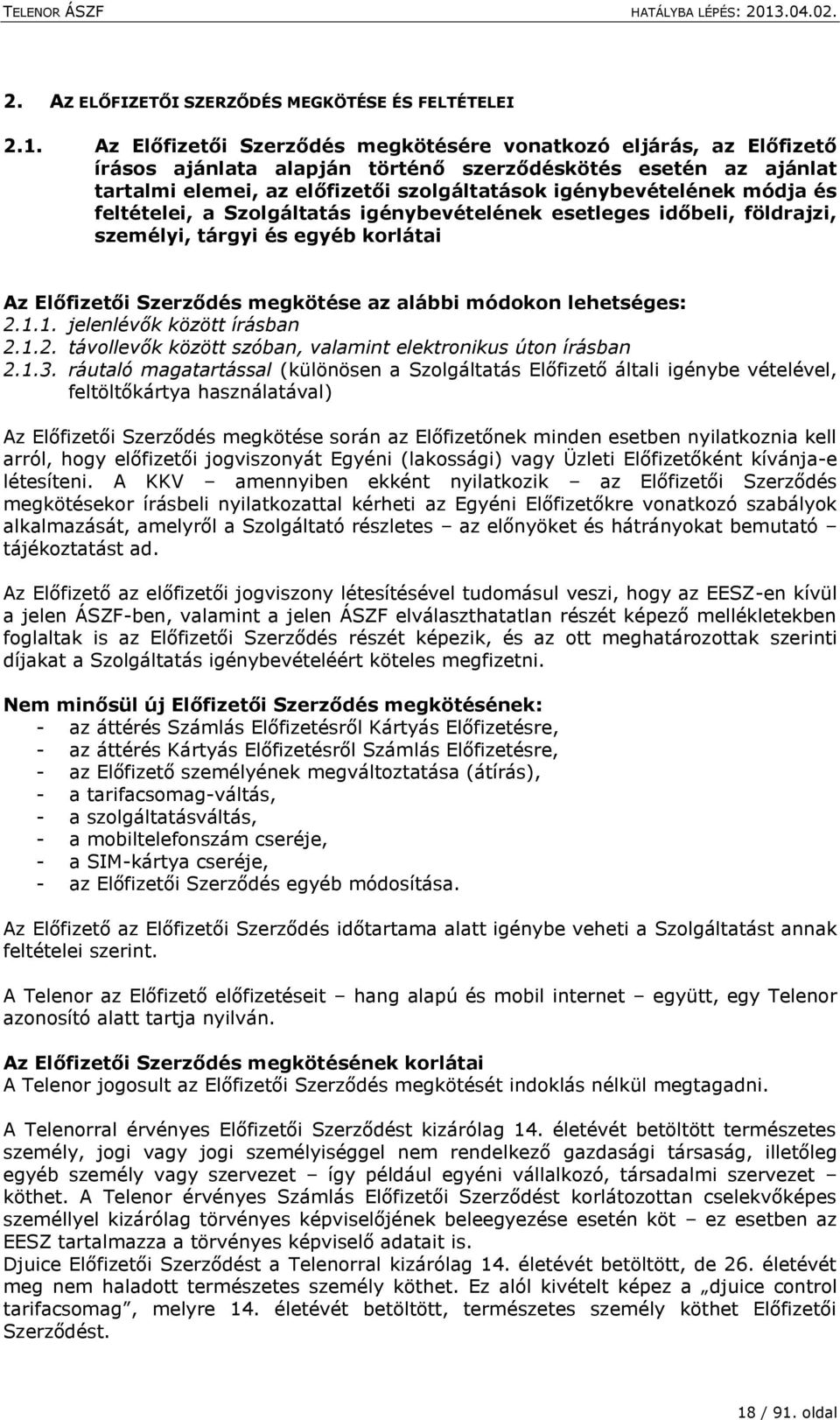 módja és feltételei, a Szolgáltatás igénybevételének esetleges időbeli, földrajzi, személyi, tárgyi és egyéb korlátai Az Előfizetői Szerződés megkötése az alábbi módokon lehetséges: 2.1.