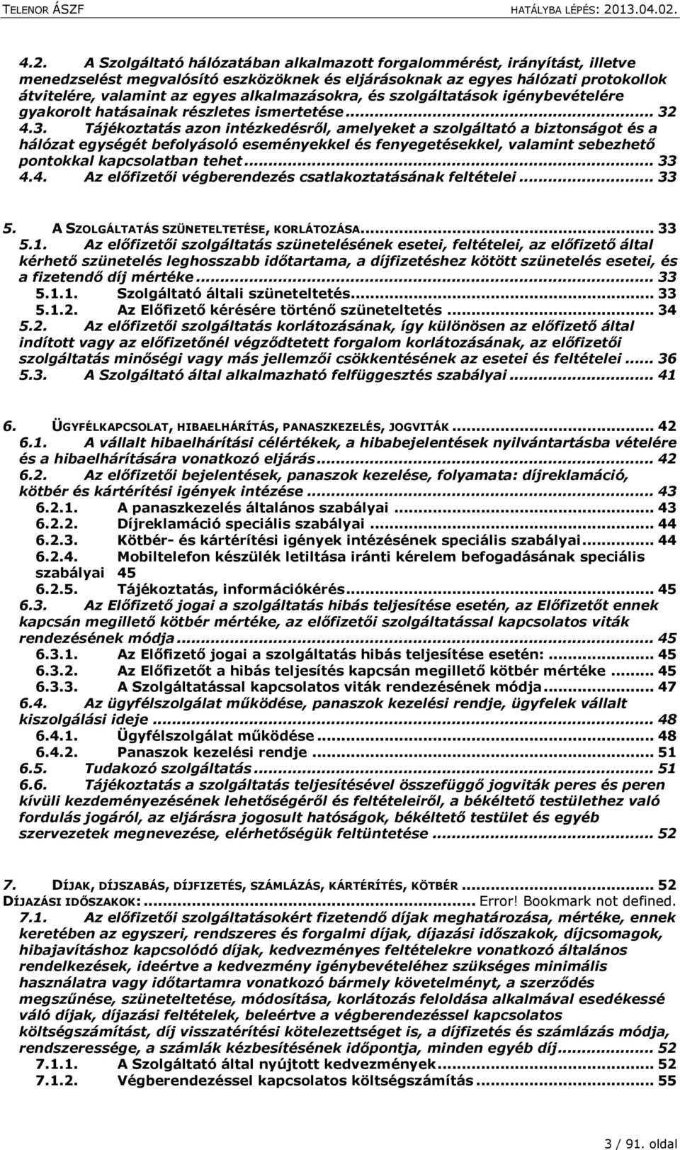 4.3. Tájékoztatás azon intézkedésről, amelyeket a szolgáltató a biztonságot és a hálózat egységét befolyásoló eseményekkel és fenyegetésekkel, valamint sebezhető pontokkal kapcsolatban tehet... 33 4.