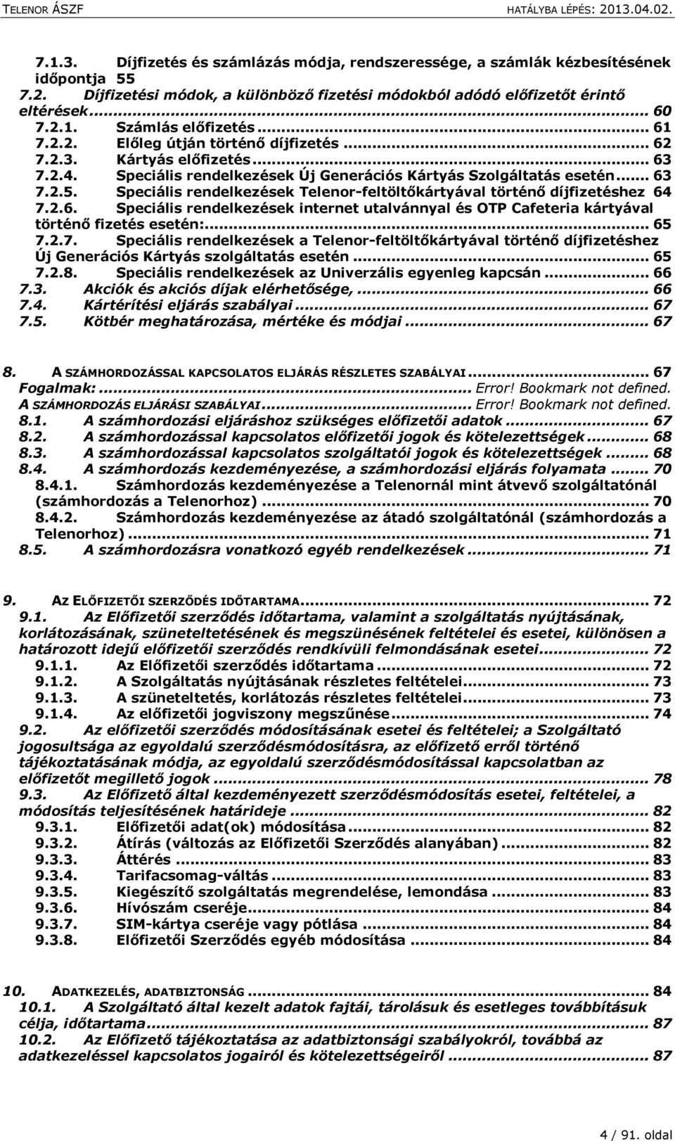 Speciális rendelkezések Telenor-feltöltőkártyával történő díjfizetéshez 64 7.2.6. Speciális rendelkezések internet utalvánnyal és OTP Cafeteria kártyával történő fizetés esetén:... 65 7.2.7. Speciális rendelkezések a Telenor-feltöltőkártyával történő díjfizetéshez Új Generációs Kártyás szolgáltatás esetén.