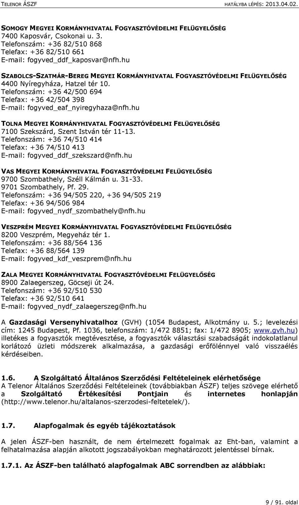 hu TOLNA MEGYEI KORMÁNYHIVATAL FOGYASZTÓVÉDELMI FELÜGYELŐSÉG 7100 Szekszárd, Szent István tér 11-13. Telefonszám: +36 74/510 414 Telefax: +36 74/510 413 E-mail: fogyved_ddf_szekszard@nfh.