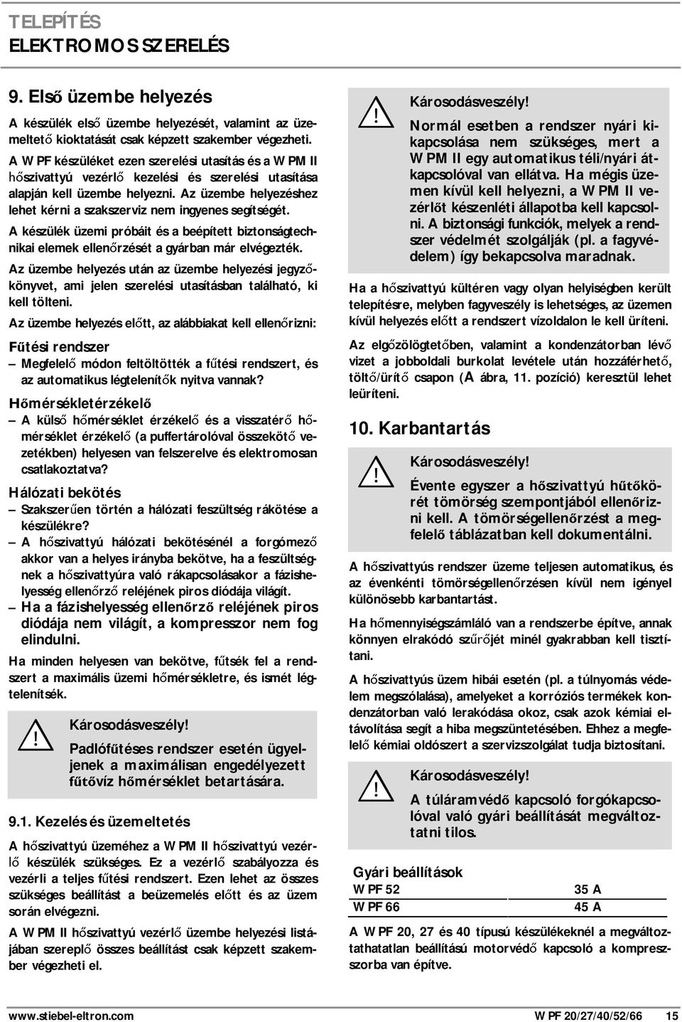 Az üzembe helyezéshez lehet kérni a szakszerviz nem ingyenes segítségét. A készülék üzemi próbáit és a beépített biztonságtechnikai elemek ellen rzését a gyárban már elvégezték.