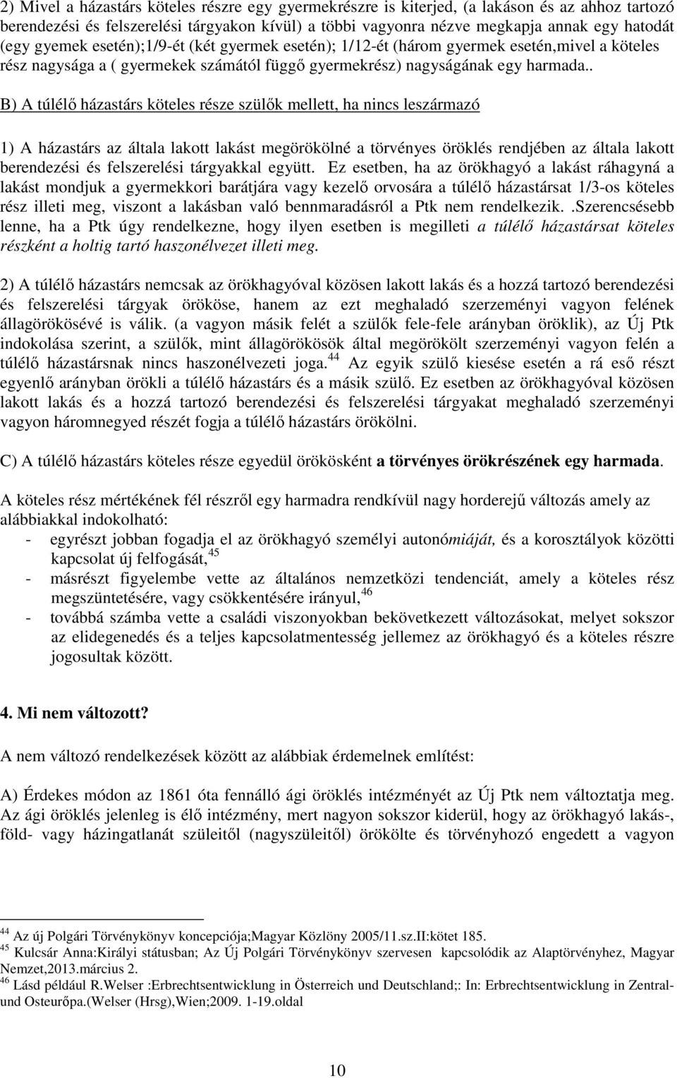 . B) A túlélő házastárs köteles része szülők mellett, ha nincs leszármazó 1) A házastárs az általa lakott lakást megörökölné a törvényes öröklés rendjében az általa lakott berendezési és felszerelési