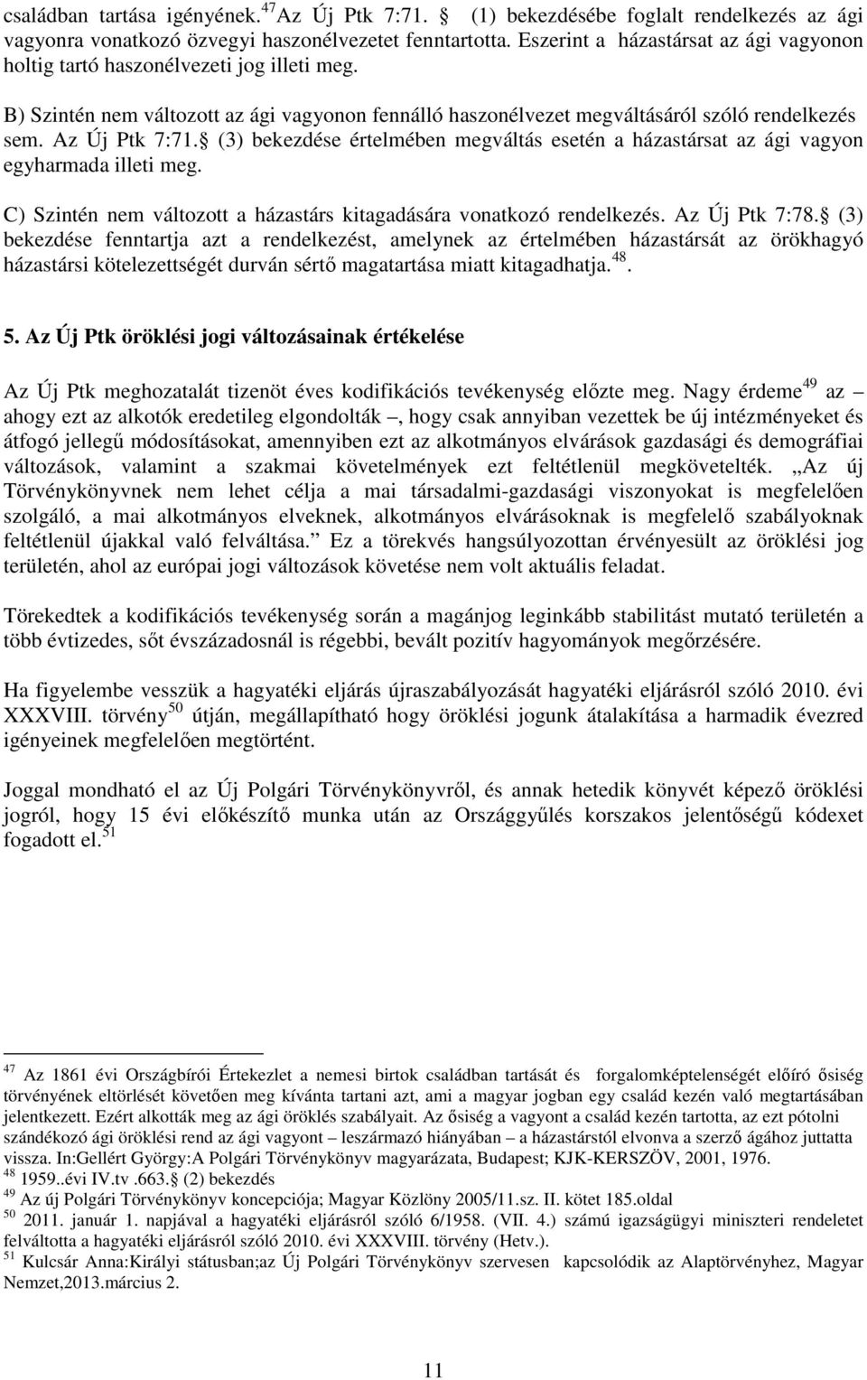 (3) bekezdése értelmében megváltás esetén a házastársat az ági vagyon egyharmada illeti meg. C) Szintén nem változott a házastárs kitagadására vonatkozó rendelkezés. Az Új Ptk 7:78.