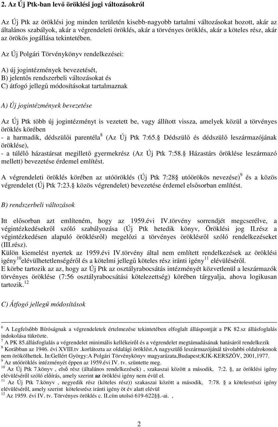 Az Új Polgári Törvénykönyv rendelkezései: A) új jogintézmények bevezetését, B) jelentős rendszerbeli változásokat és C) átfogó jellegű módosításokat tartalmaznak A) Új jogintézmények bevezetése Az Új