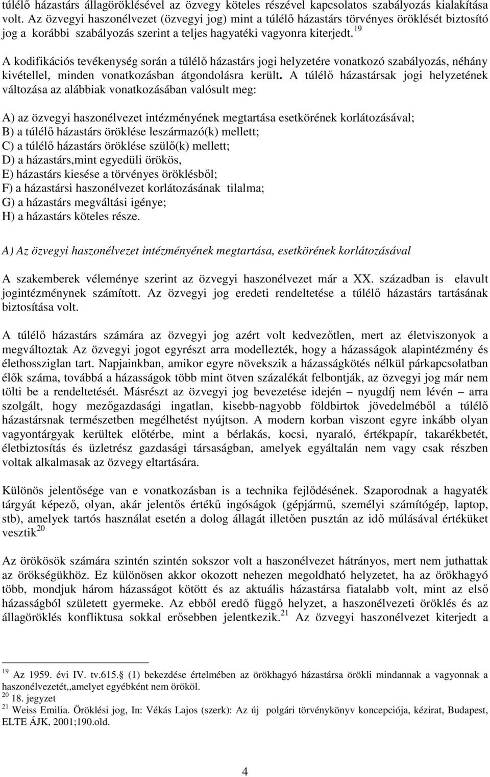 19 A kodifikációs tevékenység során a túlélő házastárs jogi helyzetére vonatkozó szabályozás, néhány kivétellel, minden vonatkozásban átgondolásra került.