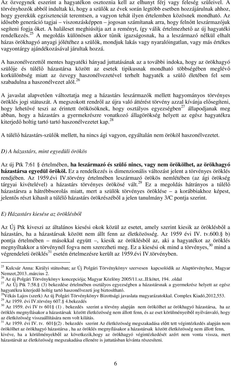 Az idősebb generáció tagjai viszonzásképpen jogosan számítanak arra, hogy felnőtt leszármazójuk segíteni fogja őket.