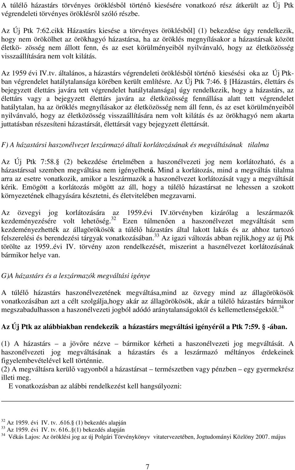 fenn, és az eset körülményeiből nyilvánvaló, hogy az életközösség visszaállítására nem volt kilátás. Az 1959 évi IV.tv.