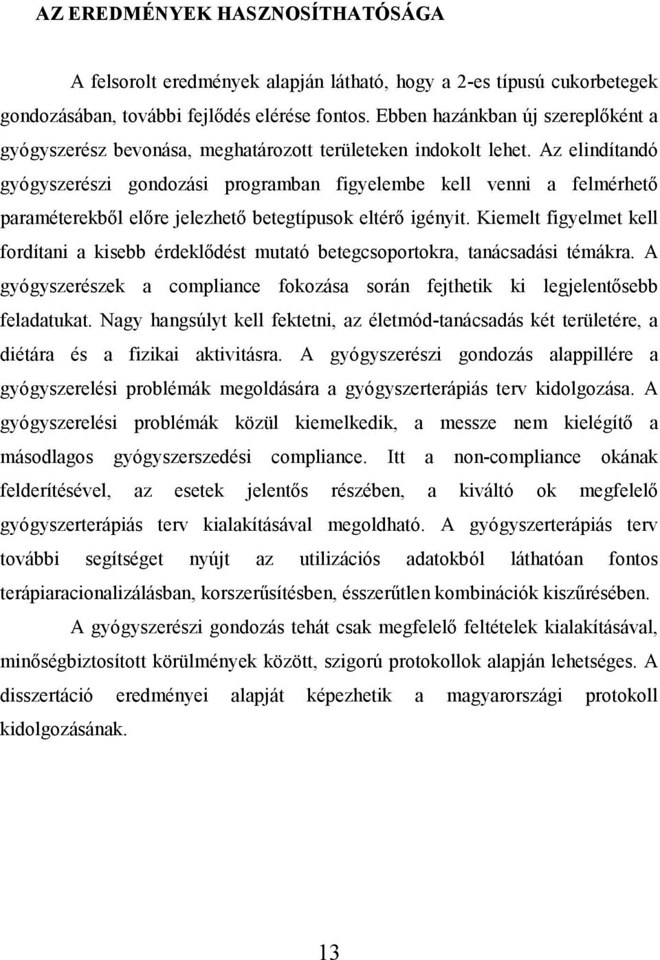 Az elindítandó gyógyszerészi gondozási programban figyelembe kell venni a felmérhető paraméterekből előre jelezhető betegtípusok eltérő igényit.