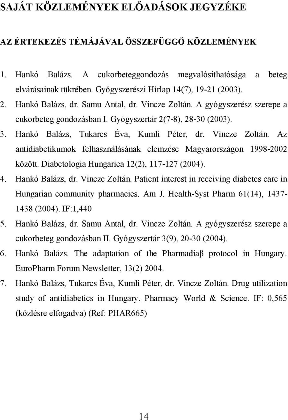 Hankó Balázs, Tukarcs Éva, Kumli Péter, dr. Vincze Zoltán. Az antidiabetikumok felhasználásának elemzése Magyarországon 1998-2002 között. Diabetologia Hungarica 12(2), 117-127 (2004). 4.