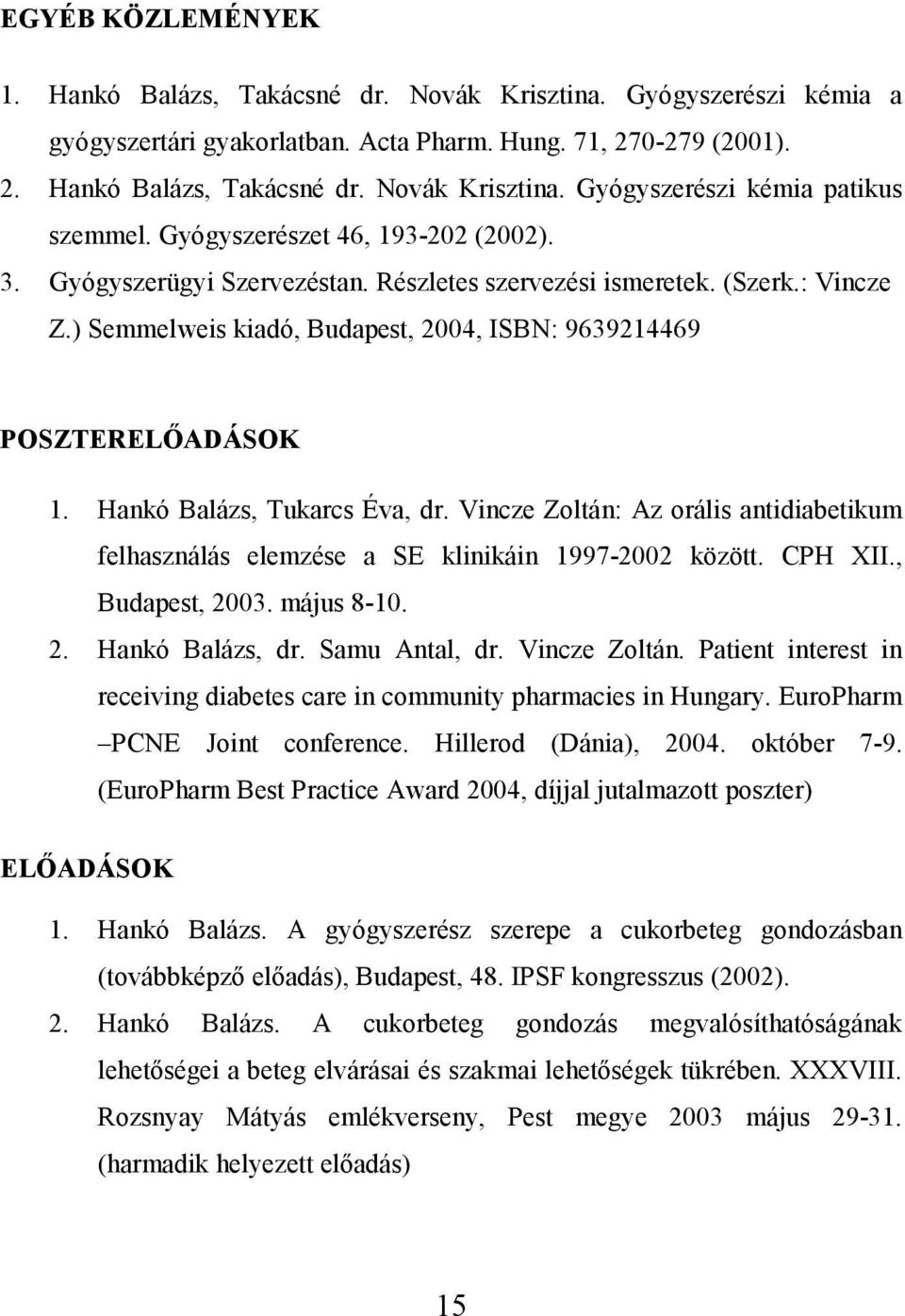 Hankó Balázs, Tukarcs Éva, dr. Vincze Zoltán: Az orális antidiabetikum felhasználás elemzése a SE klinikáin 1997-2002 között. CPH XII., Budapest, 2003. május 8-10. 2. Hankó Balázs, dr. Samu Antal, dr.