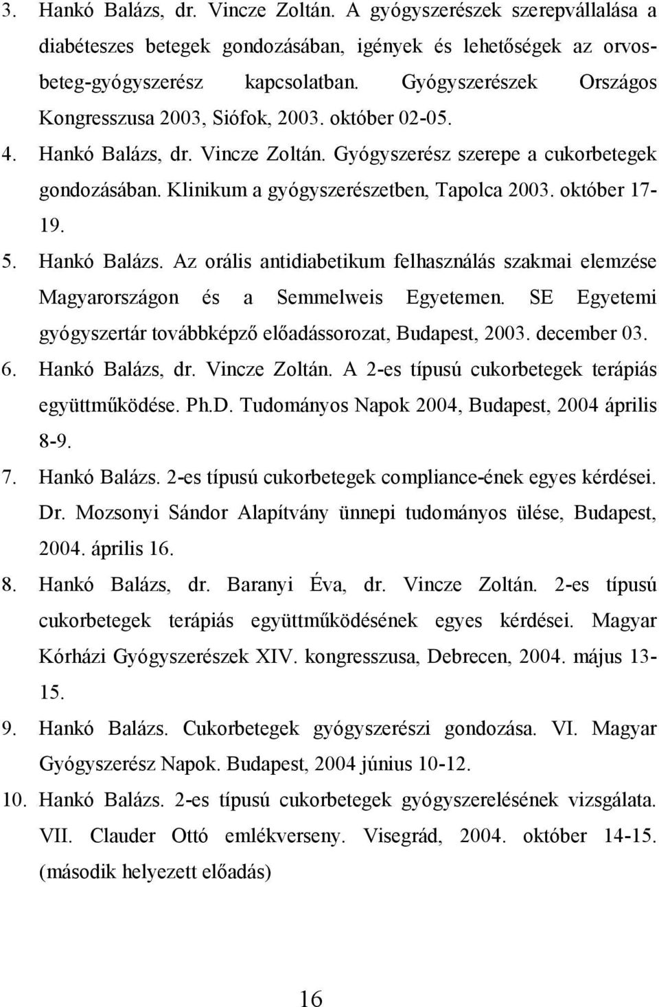 Klinikum a gyógyszerészetben, Tapolca 2003. október 17-19. 5. Hankó Balázs. Az orális antidiabetikum felhasználás szakmai elemzése Magyarországon és a Semmelweis Egyetemen.