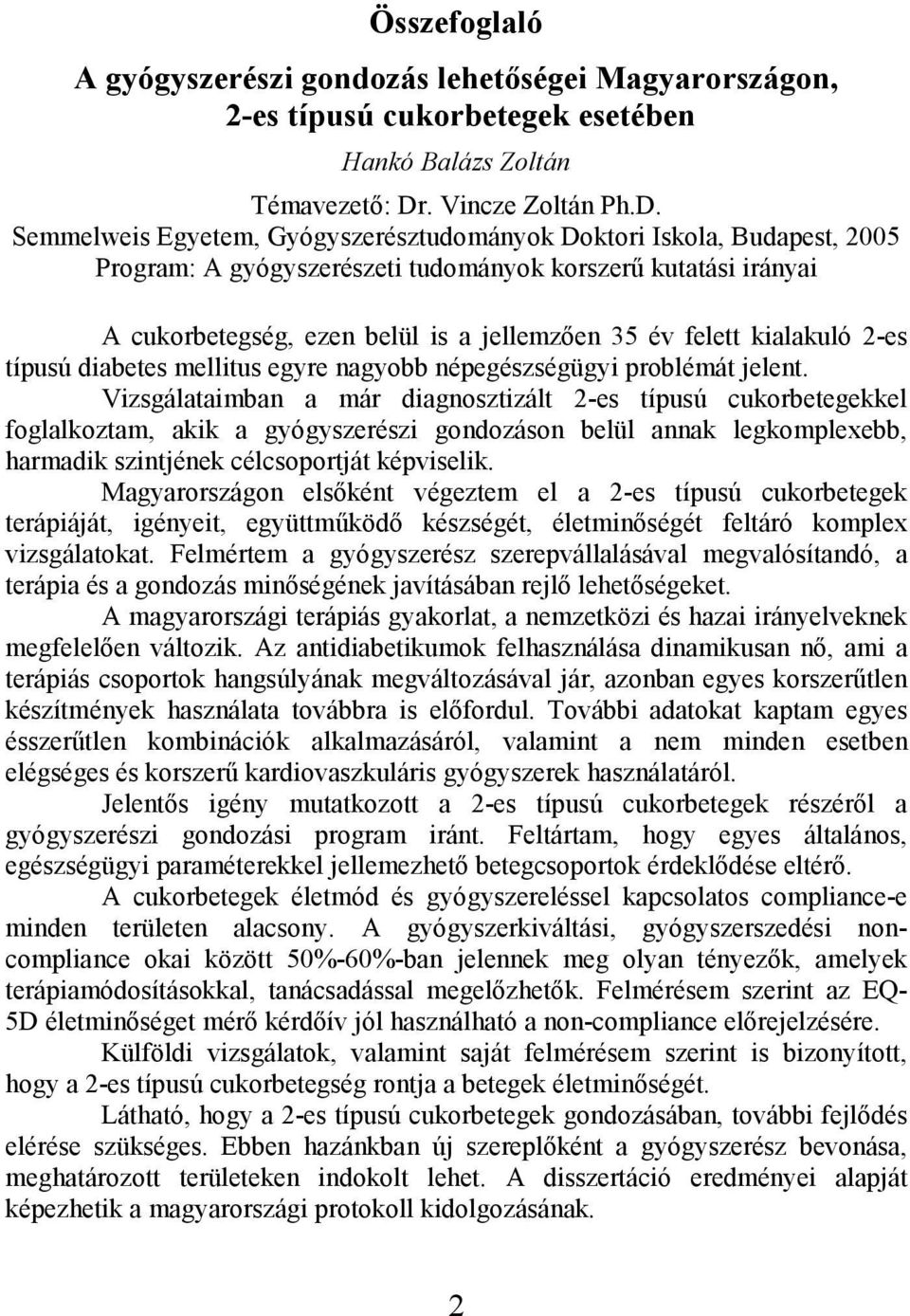 Semmelweis Egyetem, Gyógyszerésztudományok Doktori Iskola, Budapest, 2005 Program: A gyógyszerészeti tudományok korszerű kutatási irányai A cukorbetegség, ezen belül is a jellemzően 35 év felett