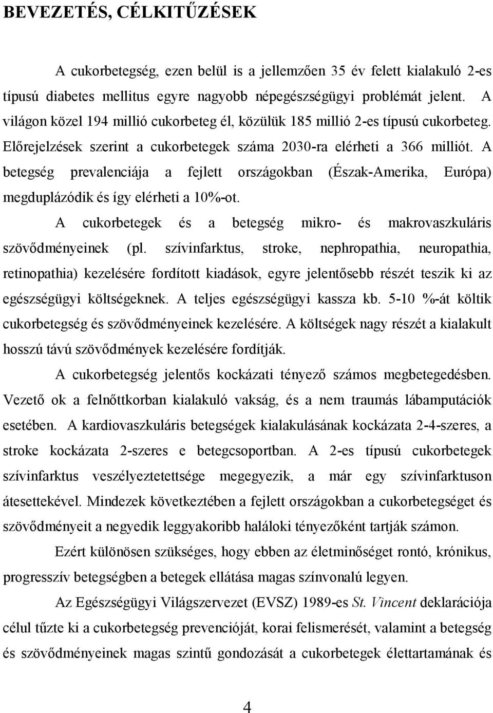 A betegség prevalenciája a fejlett országokban (Észak-Amerika, Európa) megduplázódik és így elérheti a 10%-ot. A cukorbetegek és a betegség mikro- és makrovaszkuláris szövődményeinek (pl.