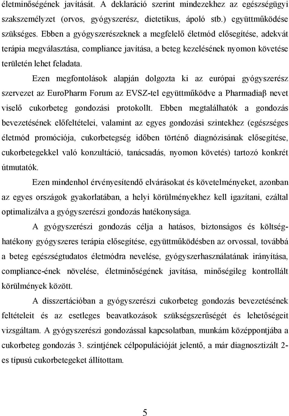 Ezen megfontolások alapján dolgozta ki az európai gyógyszerész szervezet az EuroPharm Forum az EVSZ-tel együttműködve a Pharmadiaβ nevet viselő cukorbeteg gondozási protokollt.