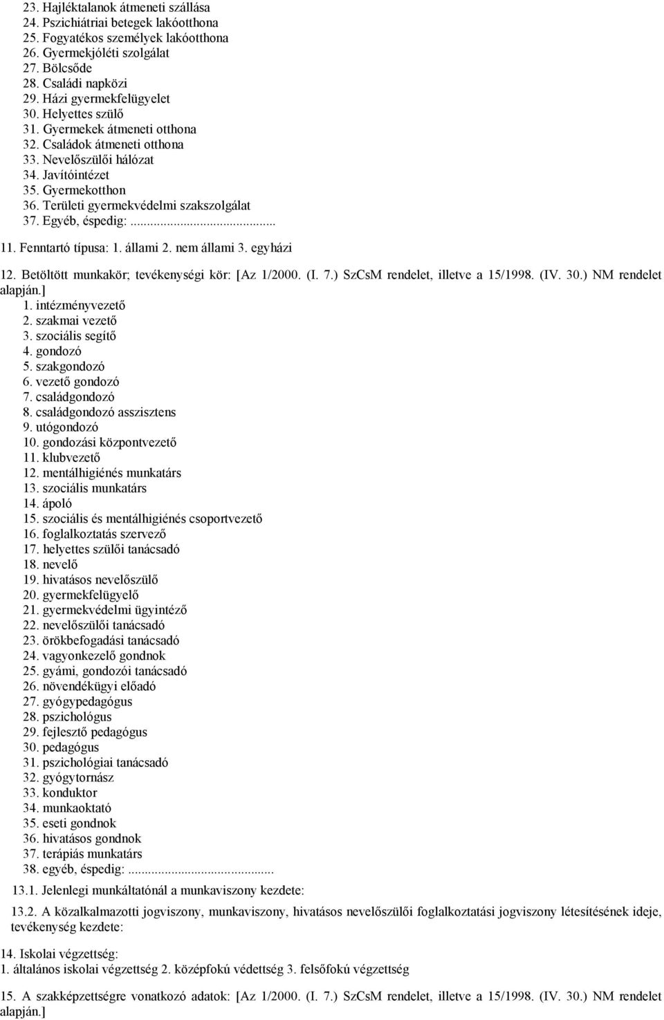 Területi gyermekvédelmi szakszolgálat 37. Egyéb, éspedig: 11. Fenntartó típusa: 1. állami 2. nem állami 3. egyházi 12. Betöltött munkakör; tevékenységi kör: [Az 1/2000. (I. 7.