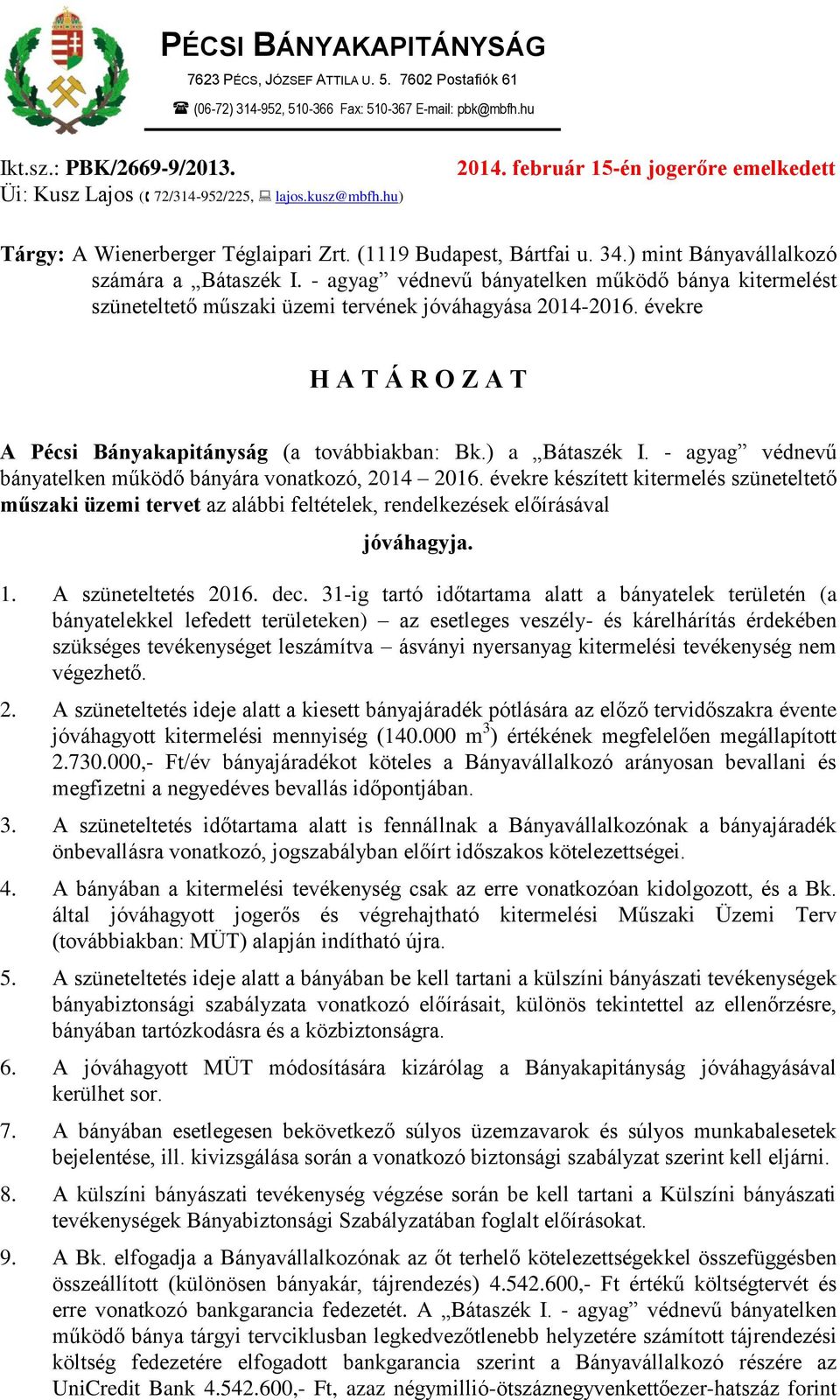 - agyag védnevű bányatelken működő bánya kitermelést szüneteltető műszaki üzemi tervének jóváhagyása 2014-2016. évekre H A T Á R O Z A T A Pécsi Bányakapitányság (a továbbiakban: Bk.) a Bátaszék I.