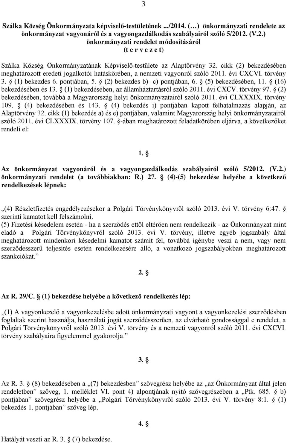 (5) bekezdésében, 11. (16) bekezdésében és 13. (1) bekezdésében, az államháztartásról szóló 2011. évi CXCV. törvény 97. (2) bekezdésében, továbbá a Magyarország helyi önkormányzatairól szóló 2011.