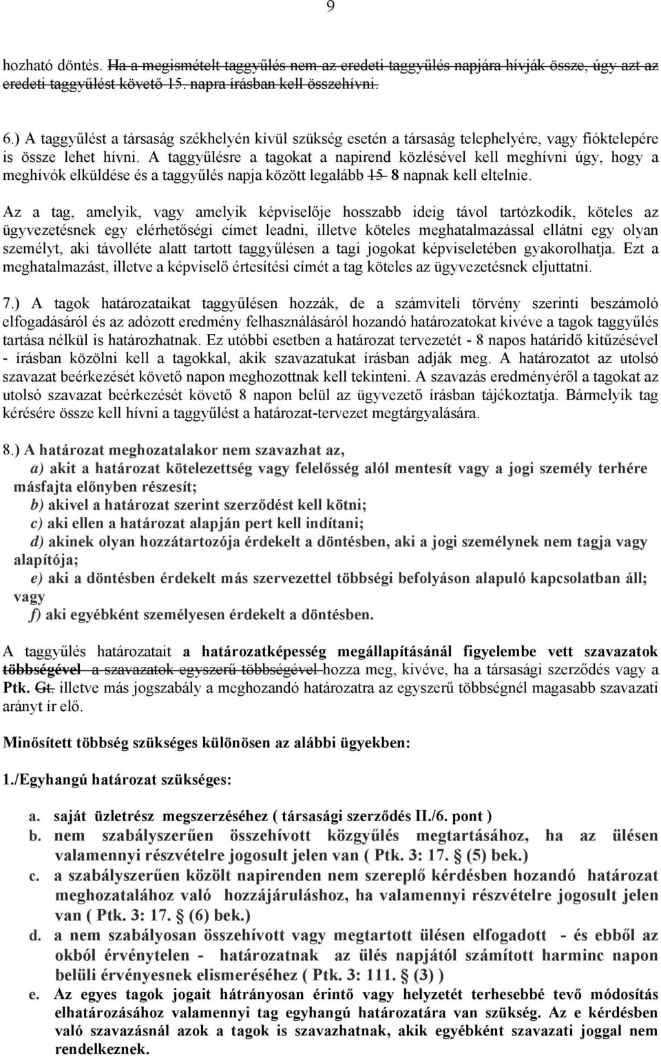 A taggyűlésre a tagokat a napirend közlésével kell meghívni úgy, hogy a meghívók elküldése és a taggyűlés napja között legalább 15 8 napnak kell eltelnie.