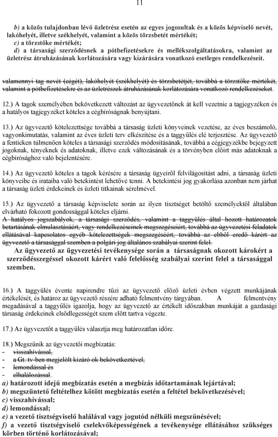 valamennyi tag nevét (cégét), lakóhelyét (székhelyét) és törzsbetétjét, továbbá a törzstőke mértékét, valamint a pótbefizetésekre és az üzletrészek átruházásának korlátozására vonatkozó