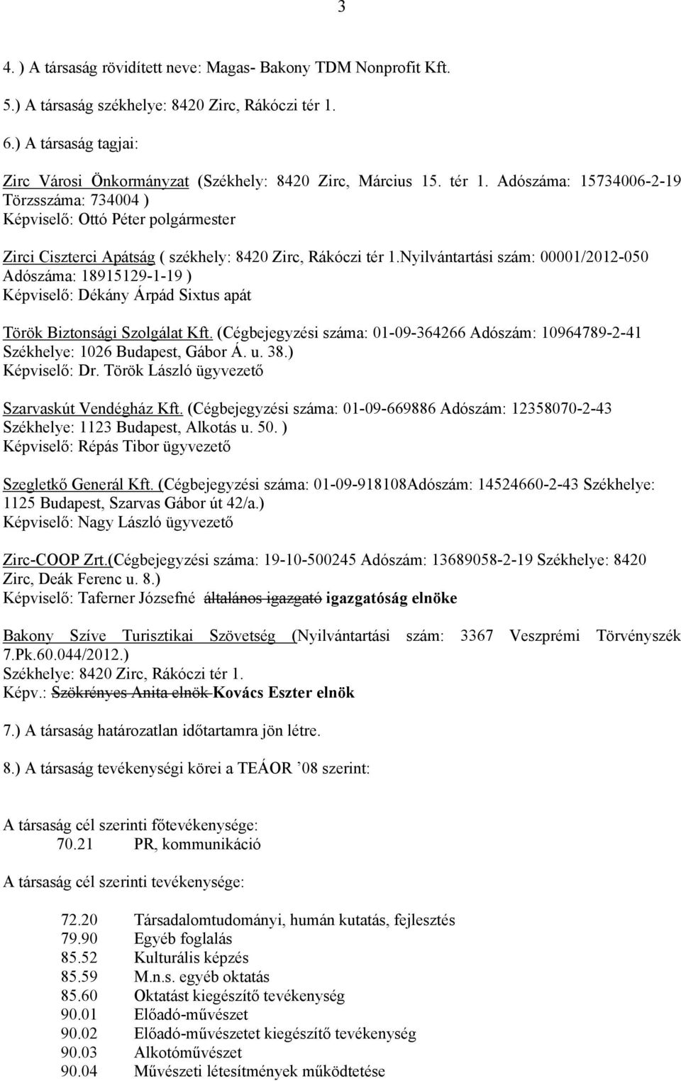 Adószáma: 15734006-2-19 Törzsszáma: 734004 ) Képviselő: Ottó Péter polgármester Zirci Ciszterci Apátság ( székhely: 8420 Zirc, Rákóczi tér 1.