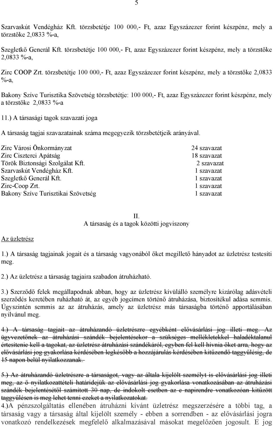 törzsbetétje 100 000,- Ft, azaz Egyszázezer forint készpénz, mely a törzstőke 2,0833 %-a, Bakony Szíve Turisztika Szövetség törzsbetétje: 100 000,- Ft, azaz Egyszázezer forint készpénz, mely a