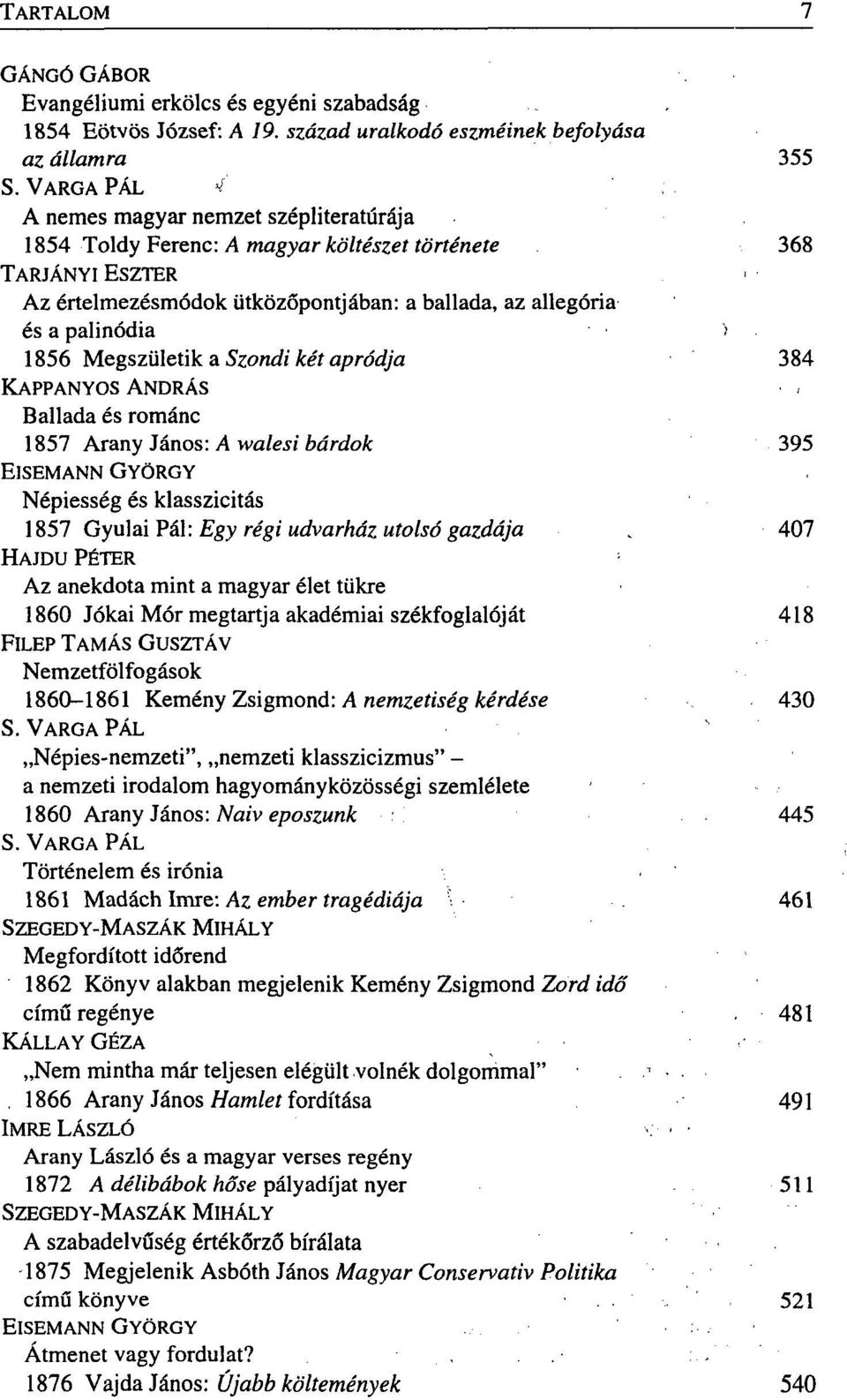 1856 Megszületik a Szondi két apródja 384 KAPPANYOS ANDRÁS Ballada és románc 1857 Arany János: A walesi bárdok 395 EISEMANN GYÖRGY Népiesség és klasszicitás 1857 Gyulai Pál: Egy régi udvarház utolsó