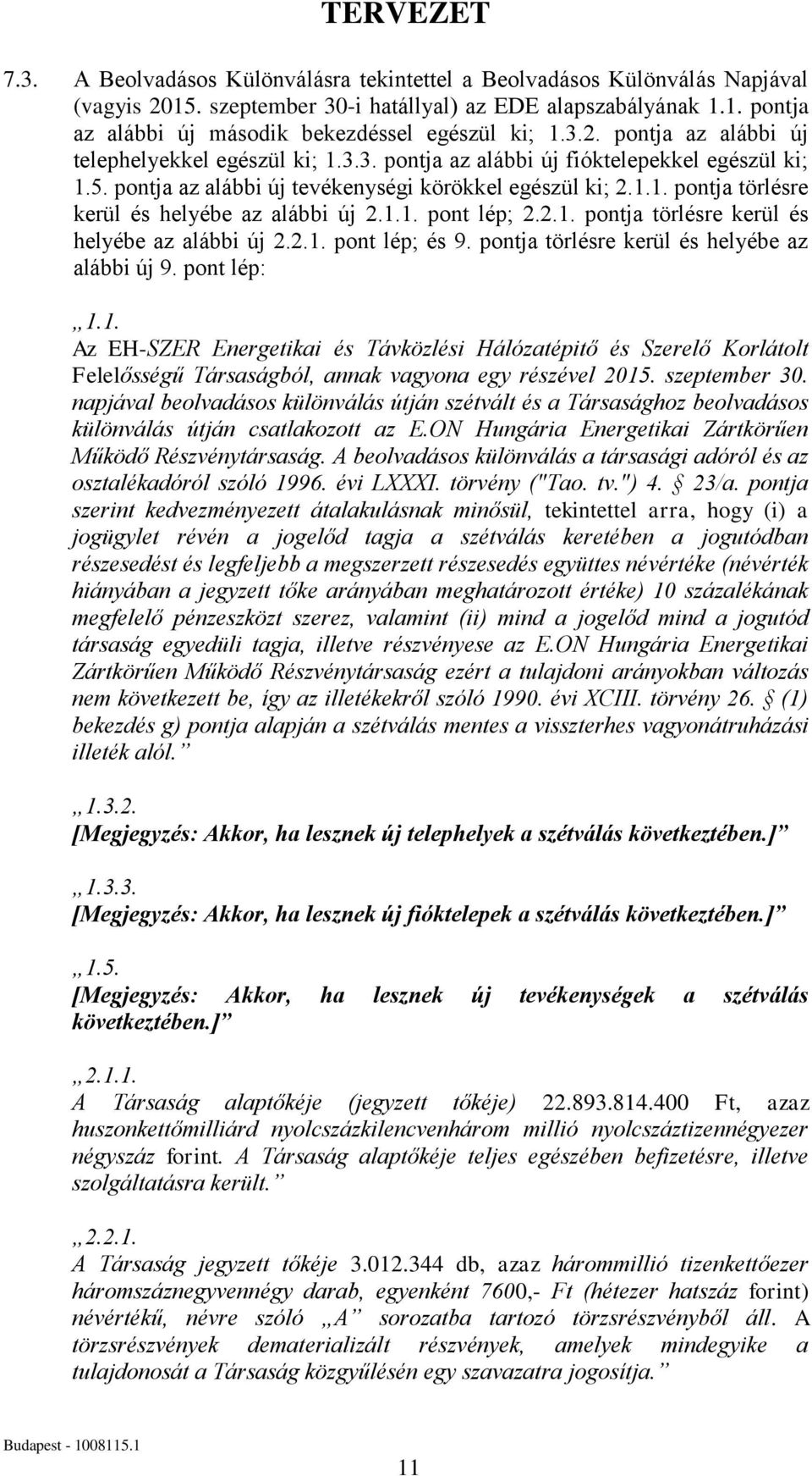 1.1. pont lép; 2.2.1. pontja törlésre kerül és helyébe az alábbi új 2.2.1. pont lép; és 9. pontja törlésre kerül és helyébe az alábbi új 9. pont lép: 1.1. Az EH-SZER Energetikai és Távközlési Hálózatépitő és Szerelő Korlátolt Felelősségű Társaságból, annak vagyona egy részével 2015.