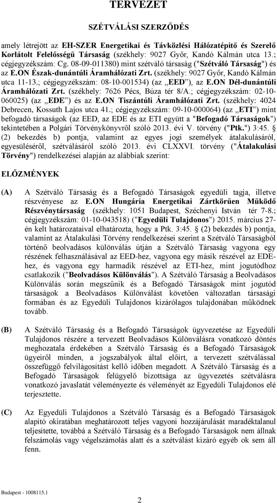 ON Dél-dunántúli Áramhálózati Zrt. (székhely: 7626 Pécs, Búza tér 8/A.; cégjegyzékszám: 02-10- 060025) (az EDE ) és az E.ON Tiszántúli Áramhálózati Zrt.