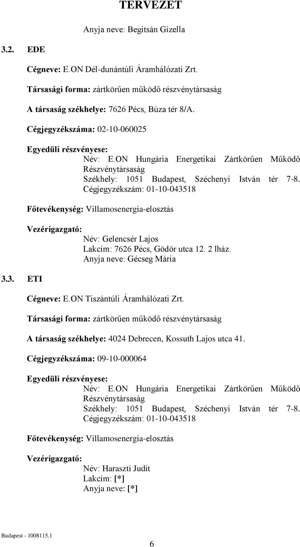 Cégjegyzékszám: 01-10-043518 Főtevékenység: Villamosenergia-elosztás Vezérigazgató: Név: Gelencsér Lajos Lakcím: 7626 Pécs, Gödör utca 12. 2 lház. Anyja neve: Gécseg Mária Cégneve: E.