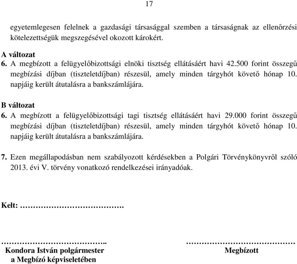 napjáig került átutalásra a bankszámlájára. B változat 6. A megbízott a felügyelőbizottsági tagi tisztség ellátásáért havi 29.