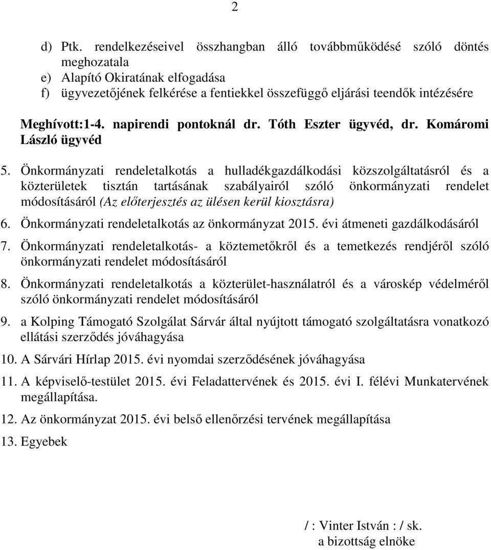 Meghívott:1-4. napirendi pontoknál dr. Tóth Eszter ügyvéd, dr. Komáromi László ügyvéd 5.