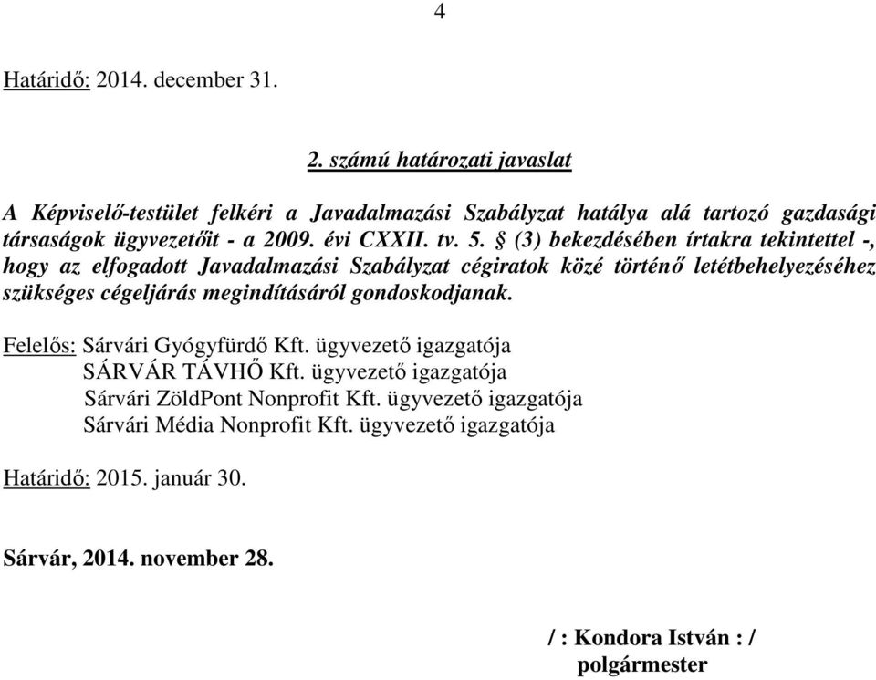 (3) bekezdésében írtakra tekintettel -, hogy az elfogadott Javadalmazási Szabályzat cégiratok közé történő letétbehelyezéséhez szükséges cégeljárás megindításáról