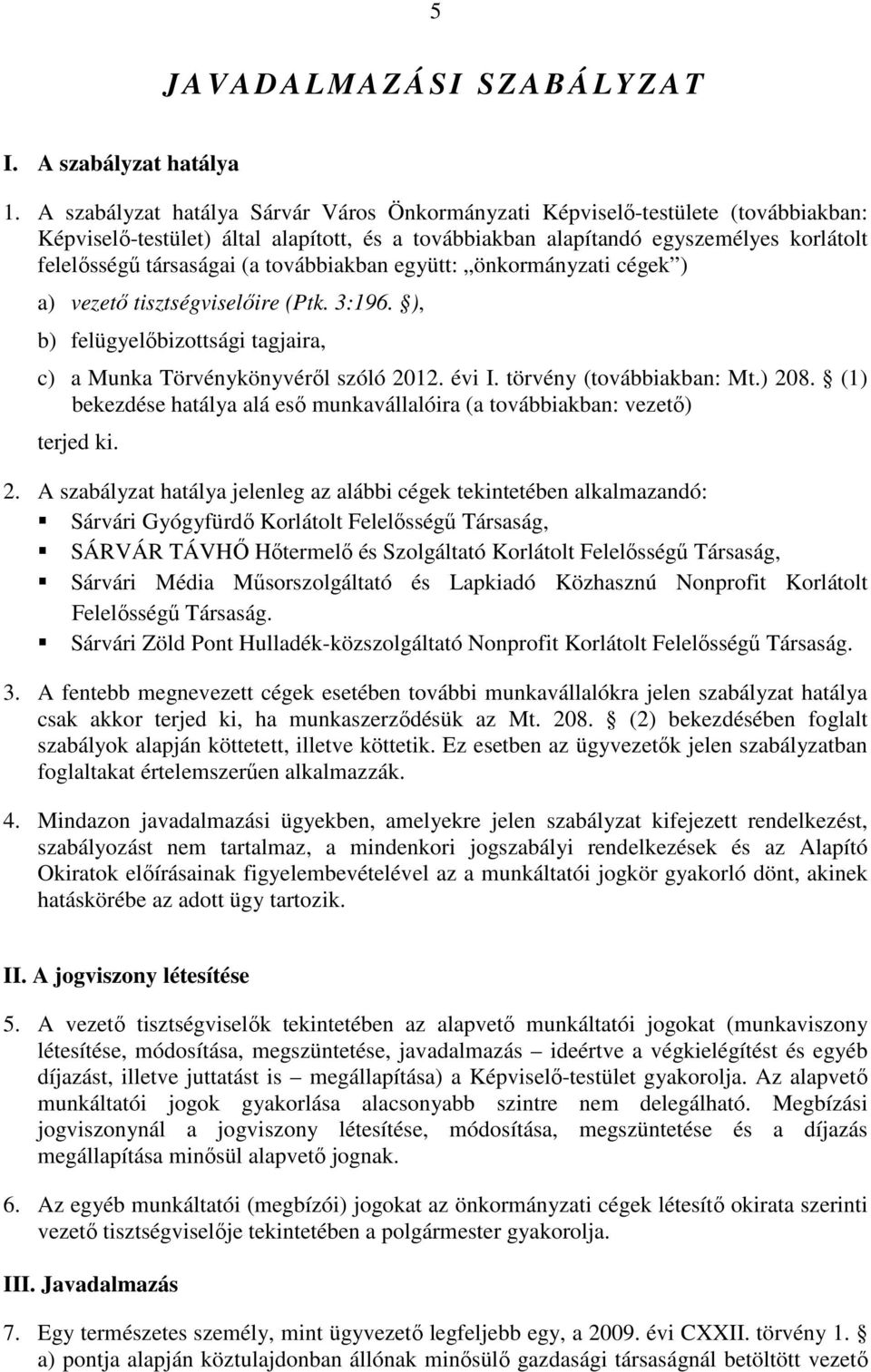 továbbiakban együtt: önkormányzati cégek ) a) vezető tisztségviselőire (Ptk. 3:196. ), b) felügyelőbizottsági tagjaira, c) a Munka Törvénykönyvéről szóló 2012. évi I. törvény (továbbiakban: Mt.) 208.