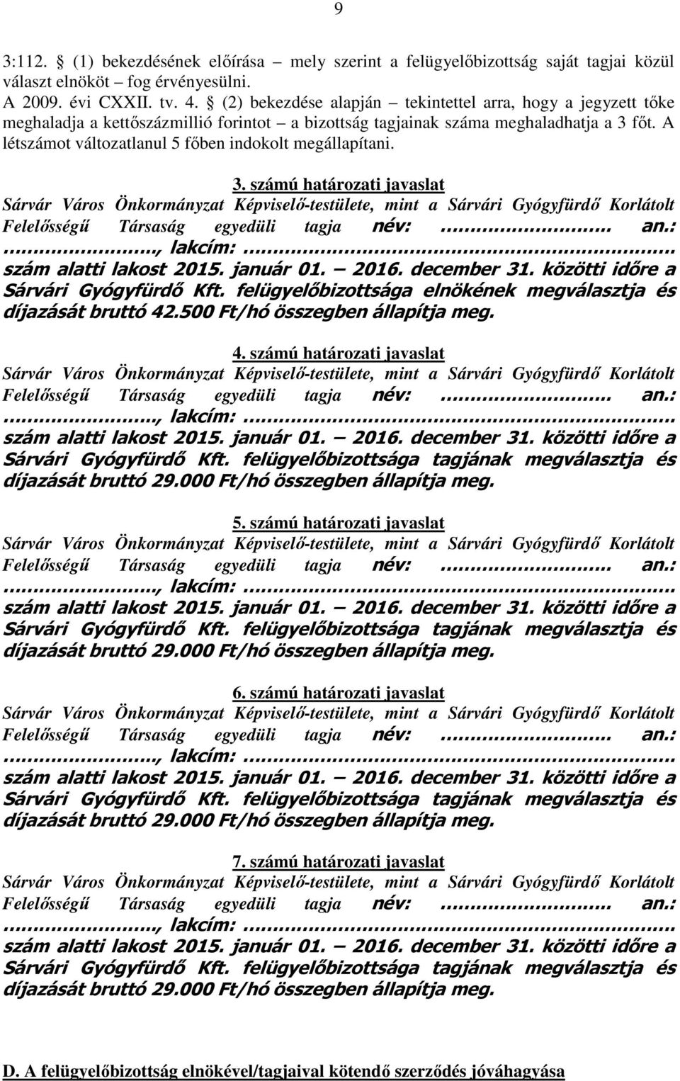 A létszámot változatlanul 5 főben indokolt megállapítani. 3.