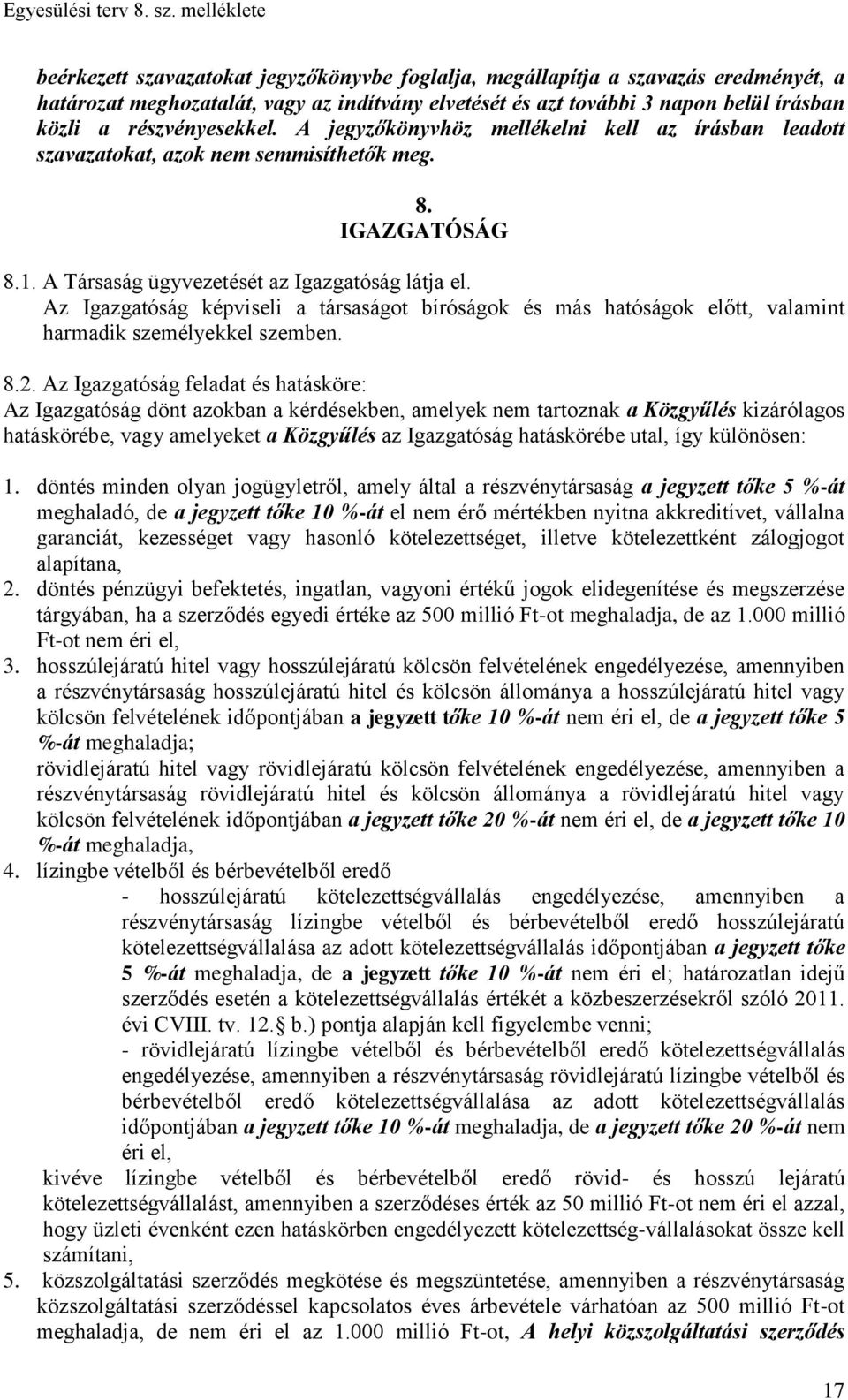 Az Igazgatóság képviseli a társaságot bíróságok és más hatóságok előtt, valamint harmadik személyekkel szemben. 8.2.