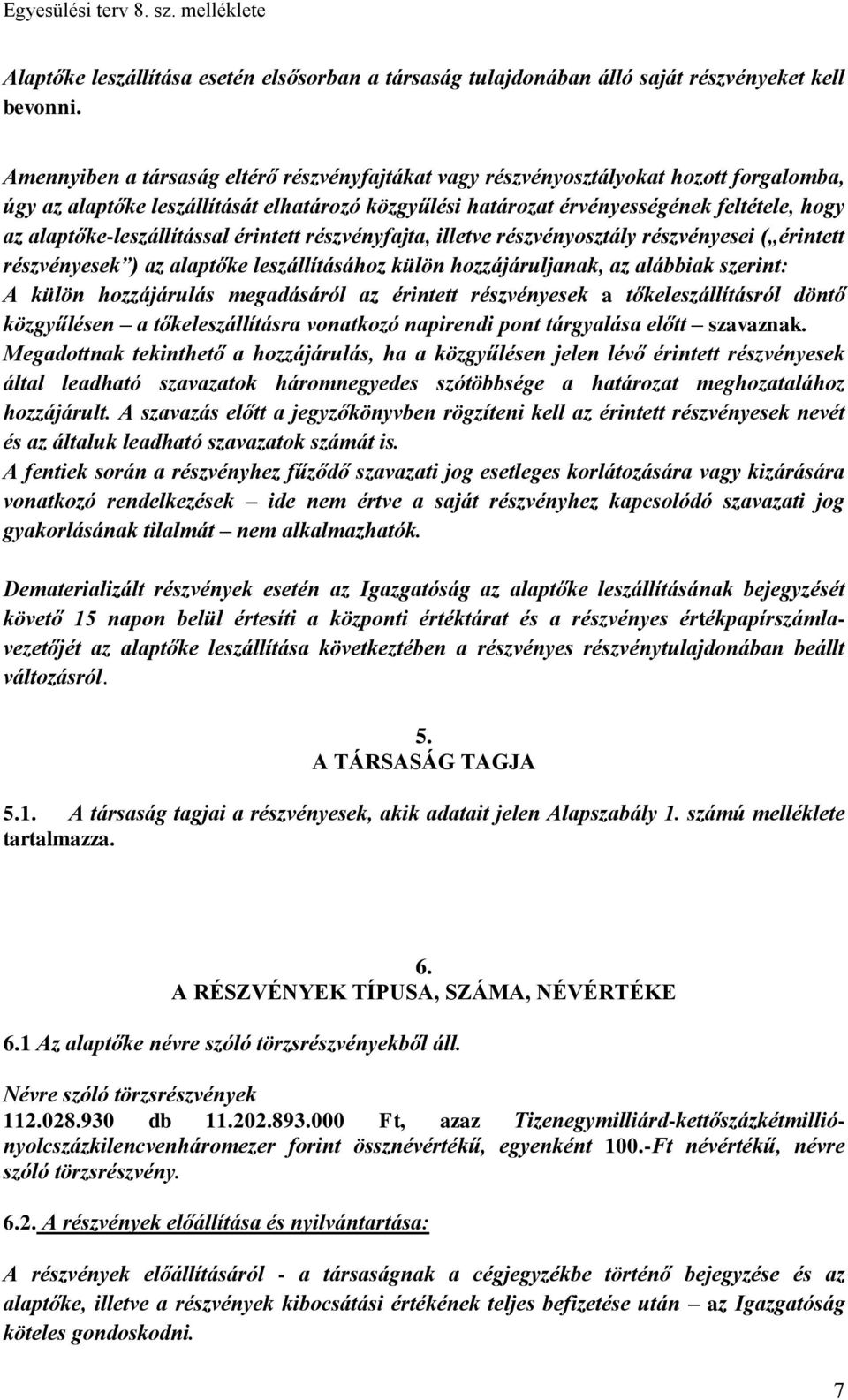 alaptőke-leszállítással érintett részvényfajta, illetve részvényosztály részvényesei ( érintett részvényesek ) az alaptőke leszállításához külön hozzájáruljanak, az alábbiak szerint: A külön