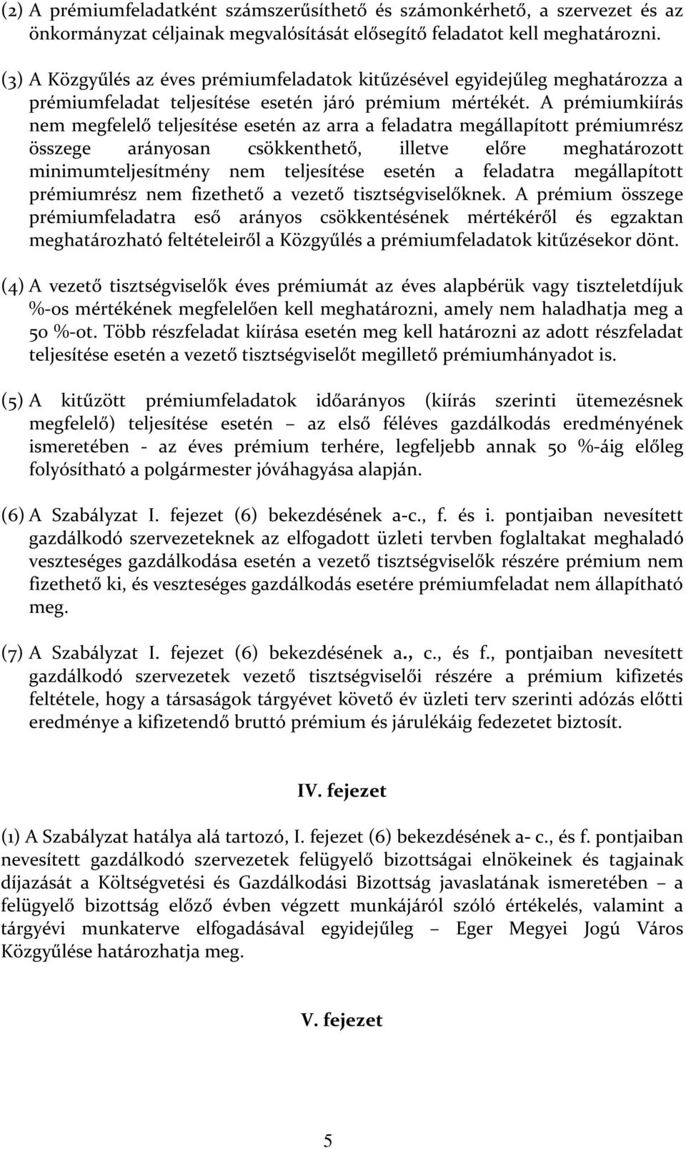 A prémiumkiírás nem megfelelő teljesítése esetén az arra a feladatra megállapított prémiumrész összege arányosan csökkenthető, illetve előre meghatározott minimumteljesítmény nem teljesítése esetén a