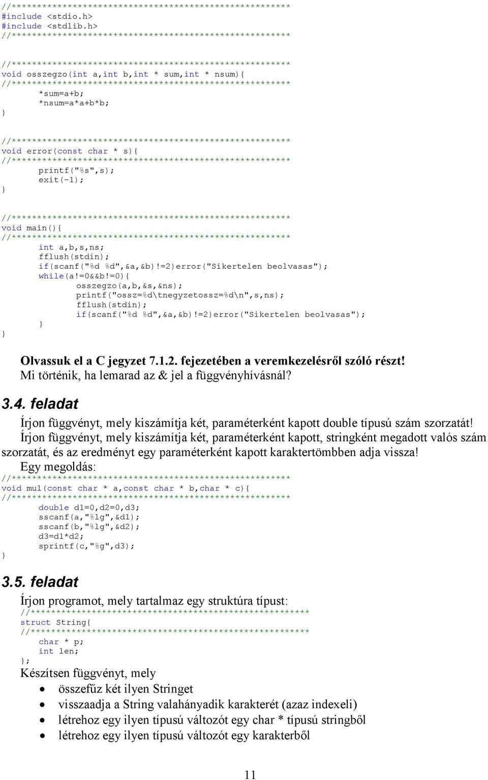 =2)error("sikertelen beolvasas"); while(a!=0&&b!=0){ osszegzo(a,b,&s,&ns); printf("ossz=%d\tnegyzetossz=%d\n",s,ns); fflush(stdin); if(scanf("%d %d",&a,&b)!