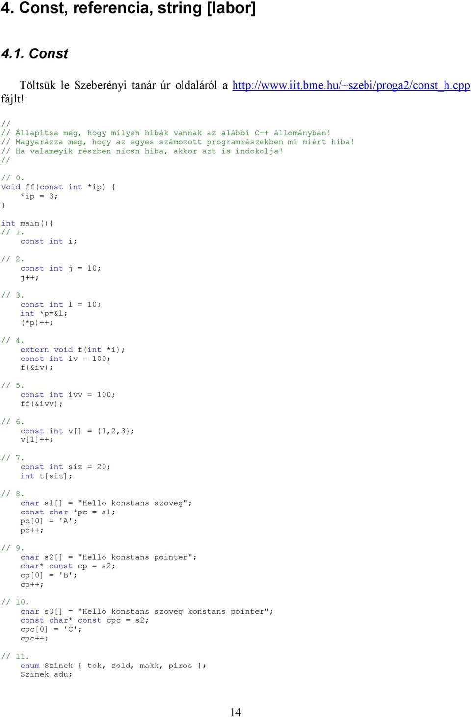 // Ha valameyik részben nicsn hiba, akkor azt is indokolja! // // 0. void ff(const int *ip) { *ip = 3; int main(){ // 1. const int i; // 2. const int j = 10; j++; // 3.