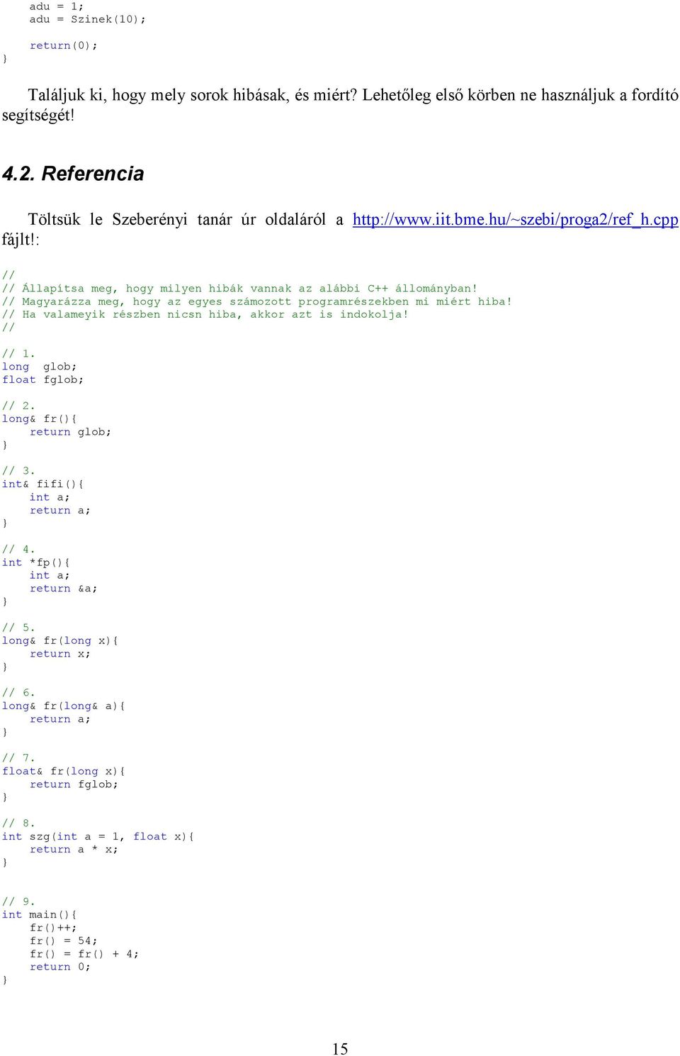 // Magyarázza meg, hogy az egyes számozott programrészekben mi miért hiba! // Ha valameyik részben nicsn hiba, akkor azt is indokolja! // // 1. long glob; float fglob; // 2.