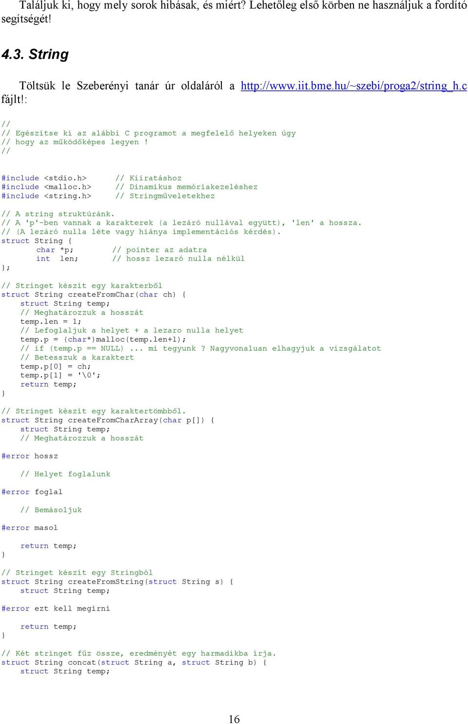 h> // Kiiratáshoz // Dinamikus memóriakezeléshez // Stringműveletekhez // A string struktúránk. // A 'p'-ben vannak a karakterek (a lezáró nullával együtt), 'len' a hossza.