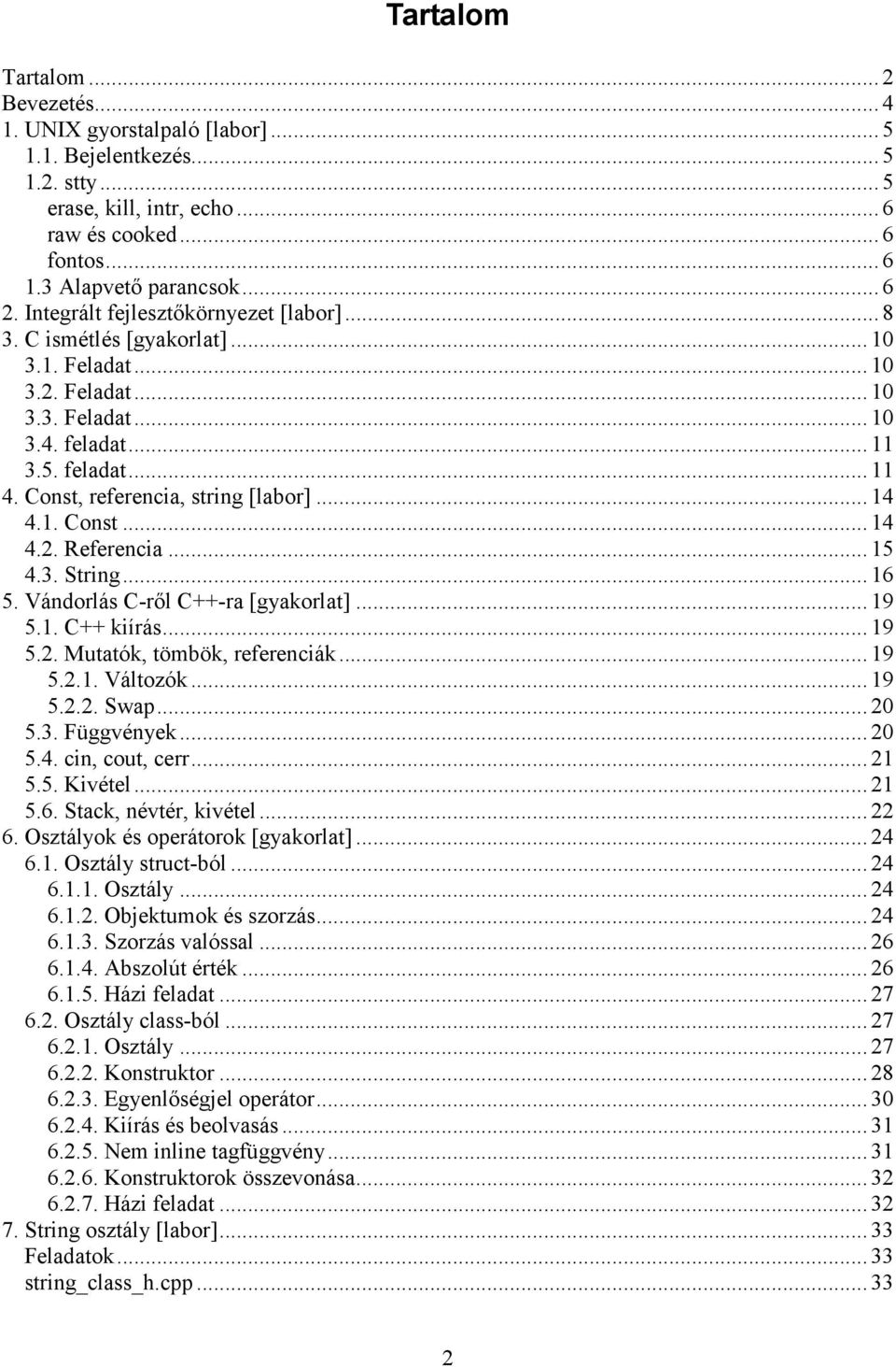 Const, referencia, string [labor]... 14 4.1. Const... 14 4.2. Referencia... 15 4.3. String... 16 5. Vándorlás C-ről C++-ra [gyakorlat]... 19 5.1. C++ kiírás... 19 5.2. Mutatók, tömbök, referenciák.