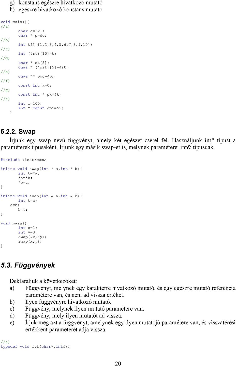 Használjunk int* típust a paraméterek típusaként. Írjunk egy másik swap-et is, melynek paraméterei int& típusúak.