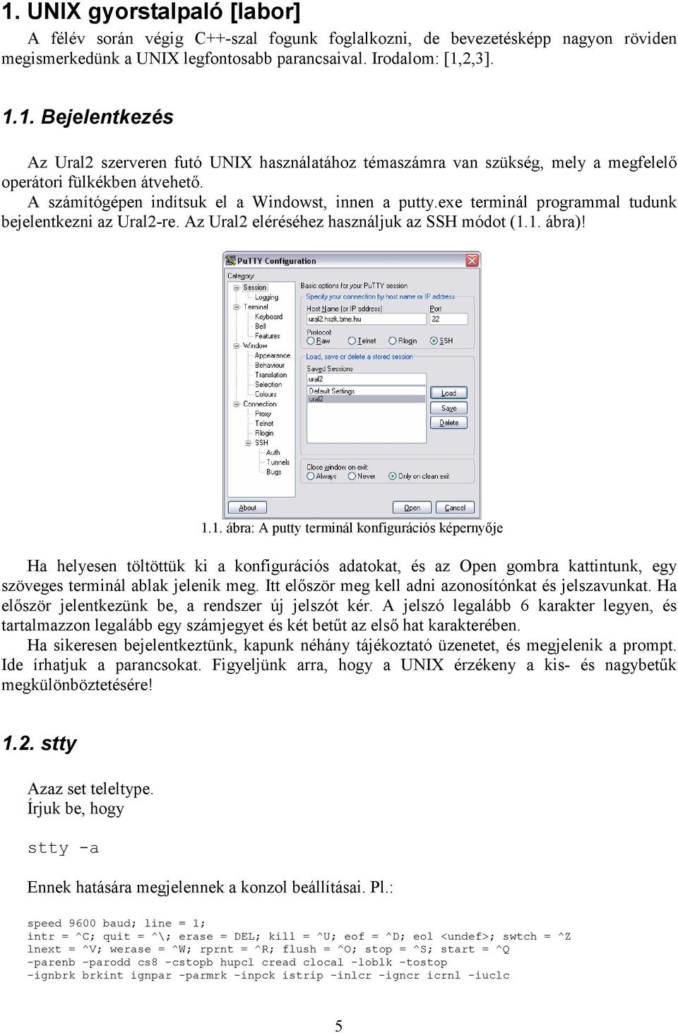 1. ábra)! 1.1. ábra: A putty terminál konfigurációs képernyője Ha helyesen töltöttük ki a konfigurációs adatokat, és az Open gombra kattintunk, egy szöveges terminál ablak jelenik meg.