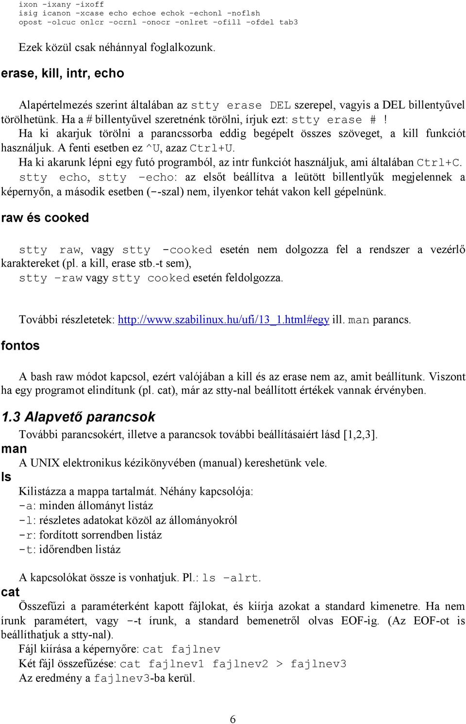 Ha ki akarjuk törölni a parancssorba eddig begépelt összes szöveget, a kill funkciót használjuk. A fenti esetben ez ^U, azaz Ctrl+U.