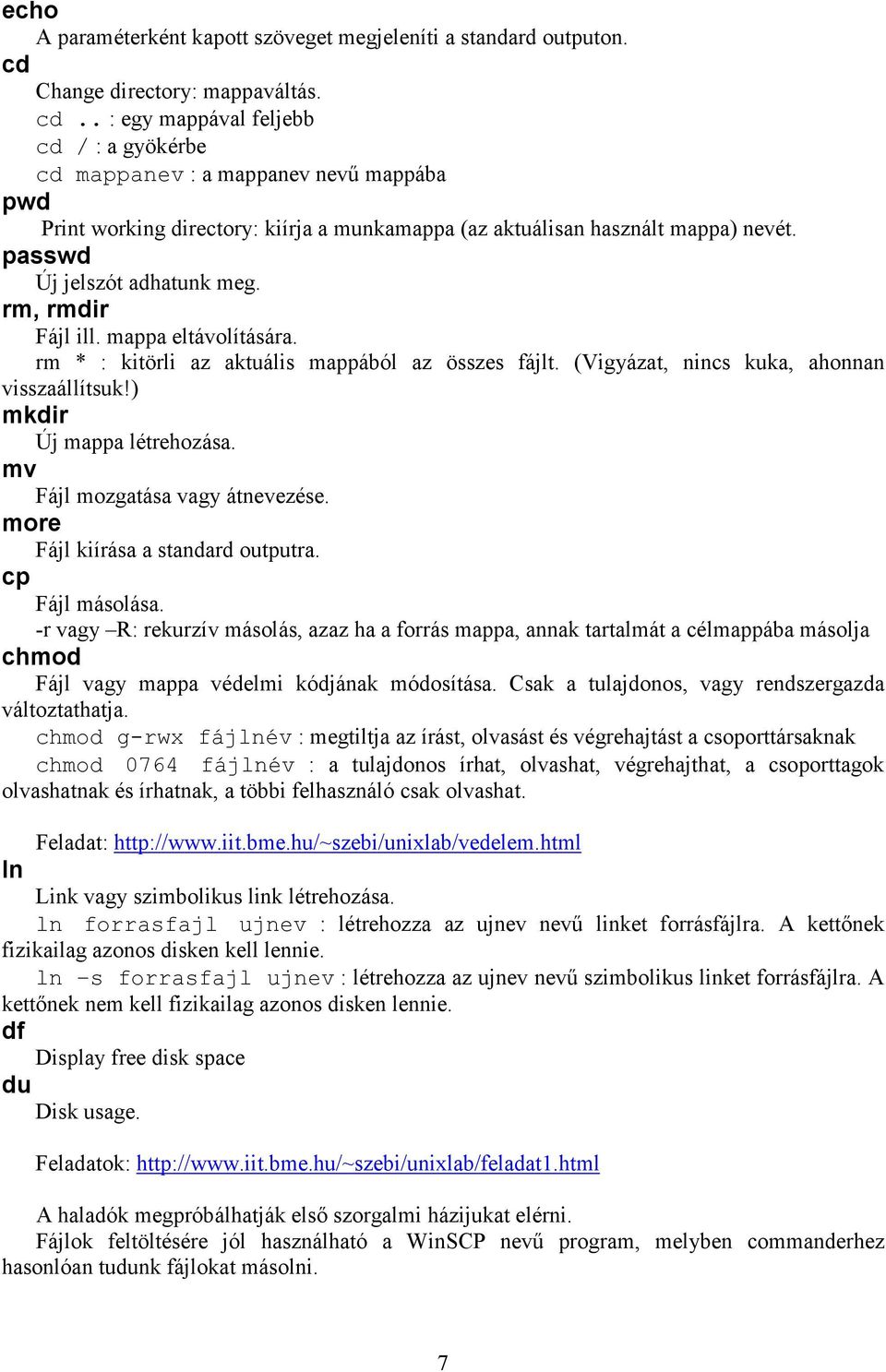 passwd Új jelszót adhatunk meg. rm, rmdir Fájl ill. mappa eltávolítására. rm * : kitörli az aktuális mappából az összes fájlt. (Vigyázat, nincs kuka, ahonnan visszaállítsuk!